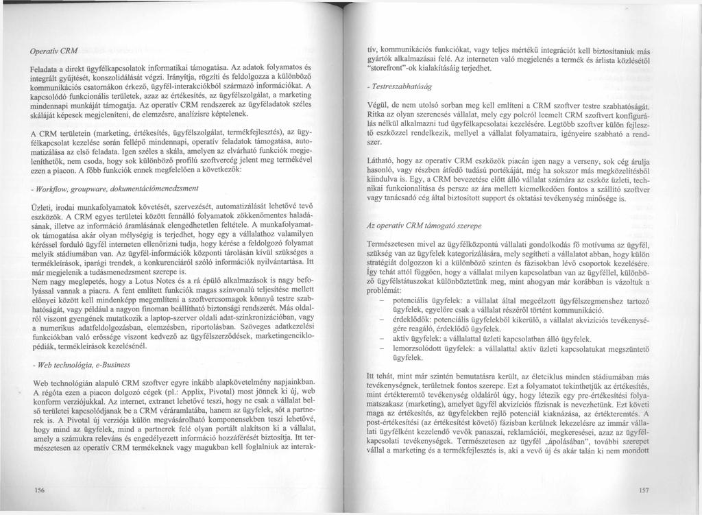 Operatív CRM Feladata a direkt ügyfélkapcsolatok informatikai támogatása. Az adatok folyamatos és integrált gyűjtését, konszolidálását végzi.