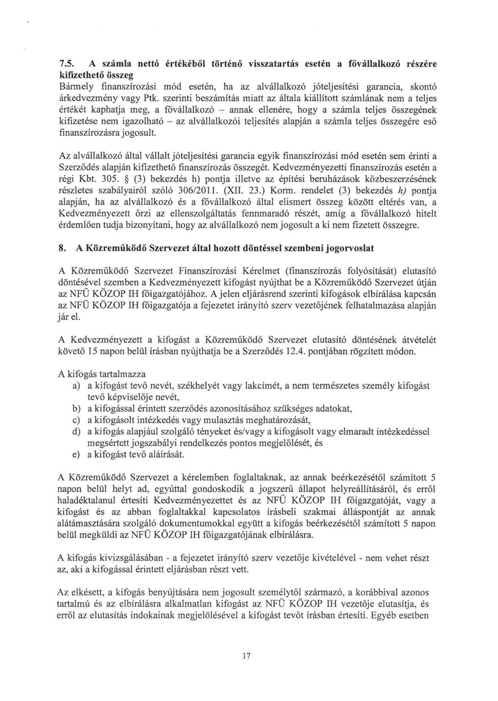 7.5. A számla nettó értékéből történő visszatartás esetén a fővállalkozó részére kifizethető összeg Bármely finanszírozási mód esetén, ha az alvállalkozó jóteljesítési garancia, skontó árkedvezmény