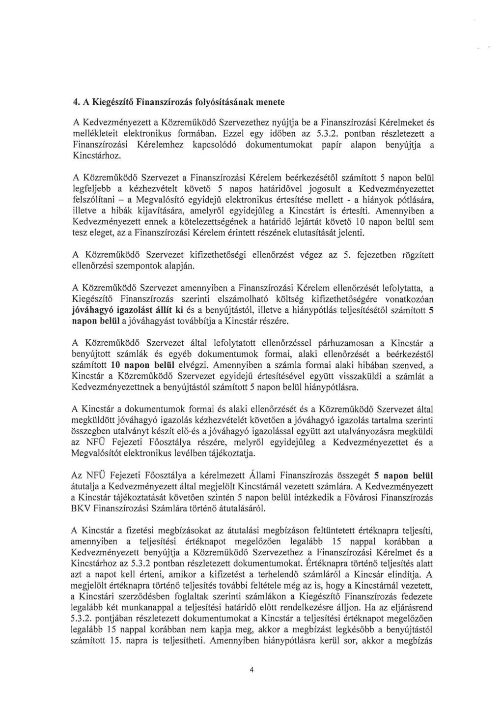 4. A Kiegészítő Finanszírozás folyósításának menete A Kedvezményezett a Közreműködő Szervezethez nyújtja be a Finanszírozási Kérelmeket és mellékleteit elektronikus formában. Ezzel egy időben az 5.3.