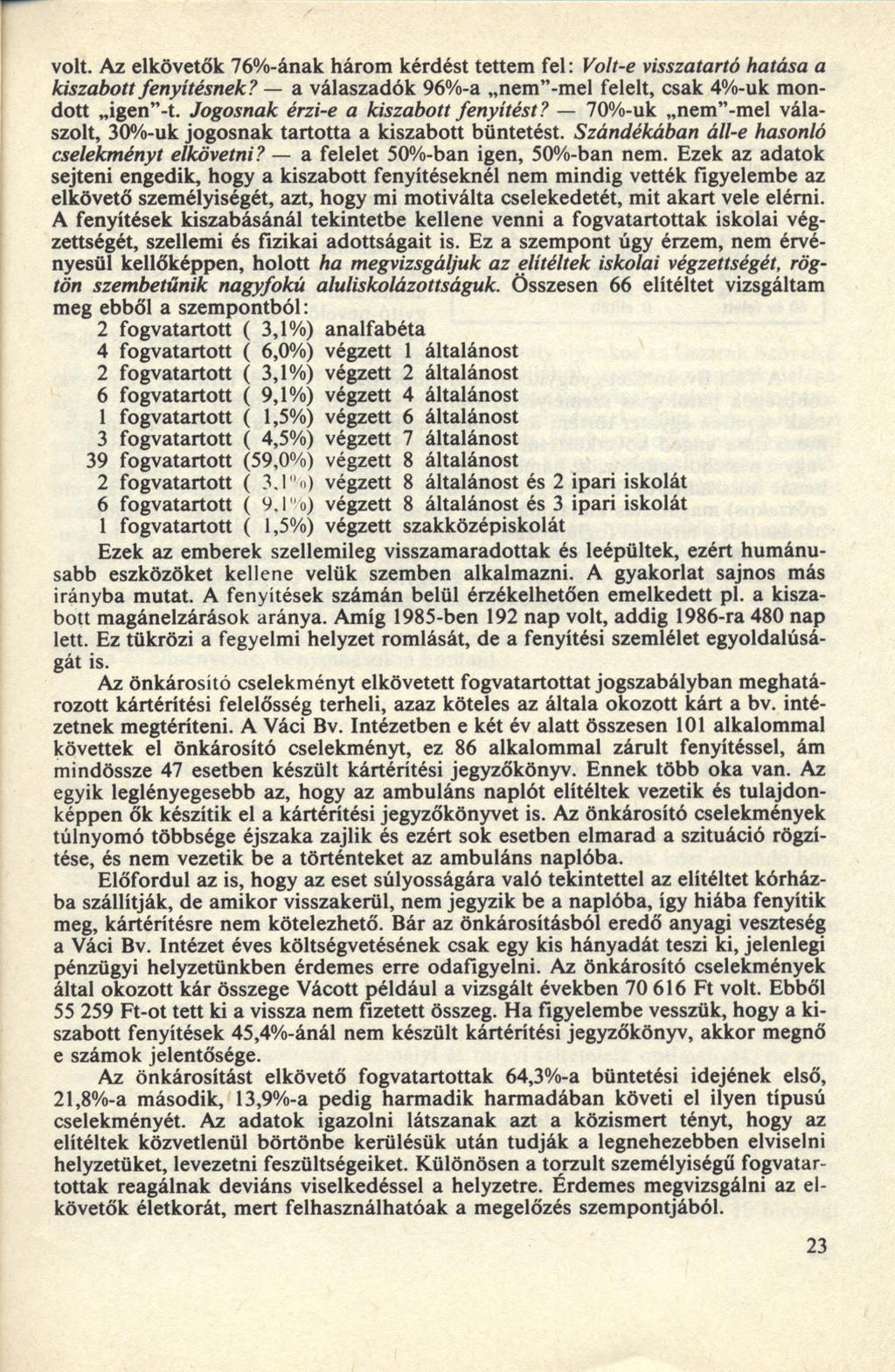 volt. Az elkövetők 76%-ának három kérdést tettem fel: Volt-e visszatartó hatása a kiszabott fenyítésnek? a válaszadók 96%-a nem -mel felelt, csak 4%-uk m ondott igen -t.
