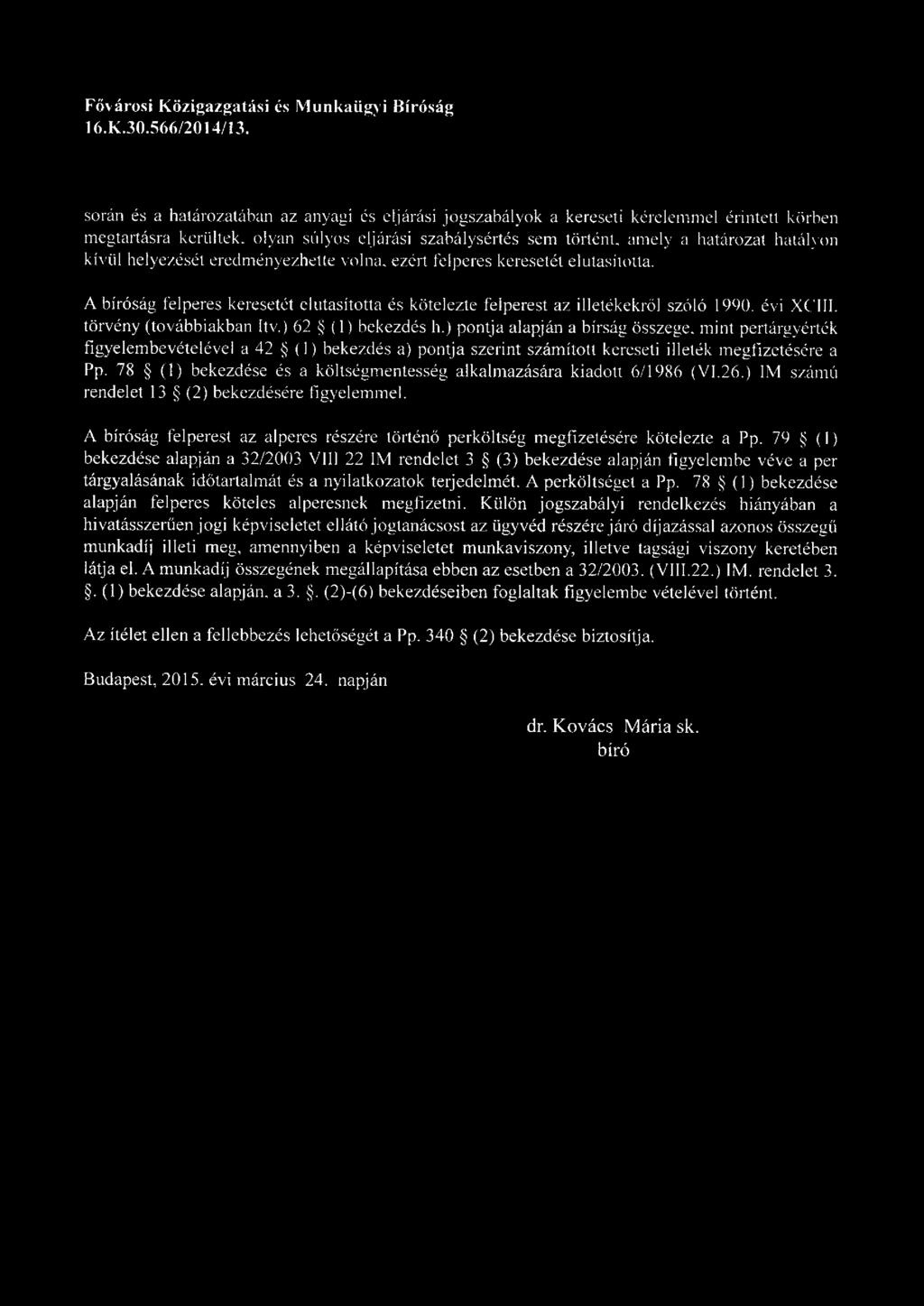 kívül helyezését eredm ényezhette volna, ezért felperes keresetét elutasította. A bíróság felperes keresetét elutasította és kötelezte felperest az illetékekről szóló 1990. évi XCIII.