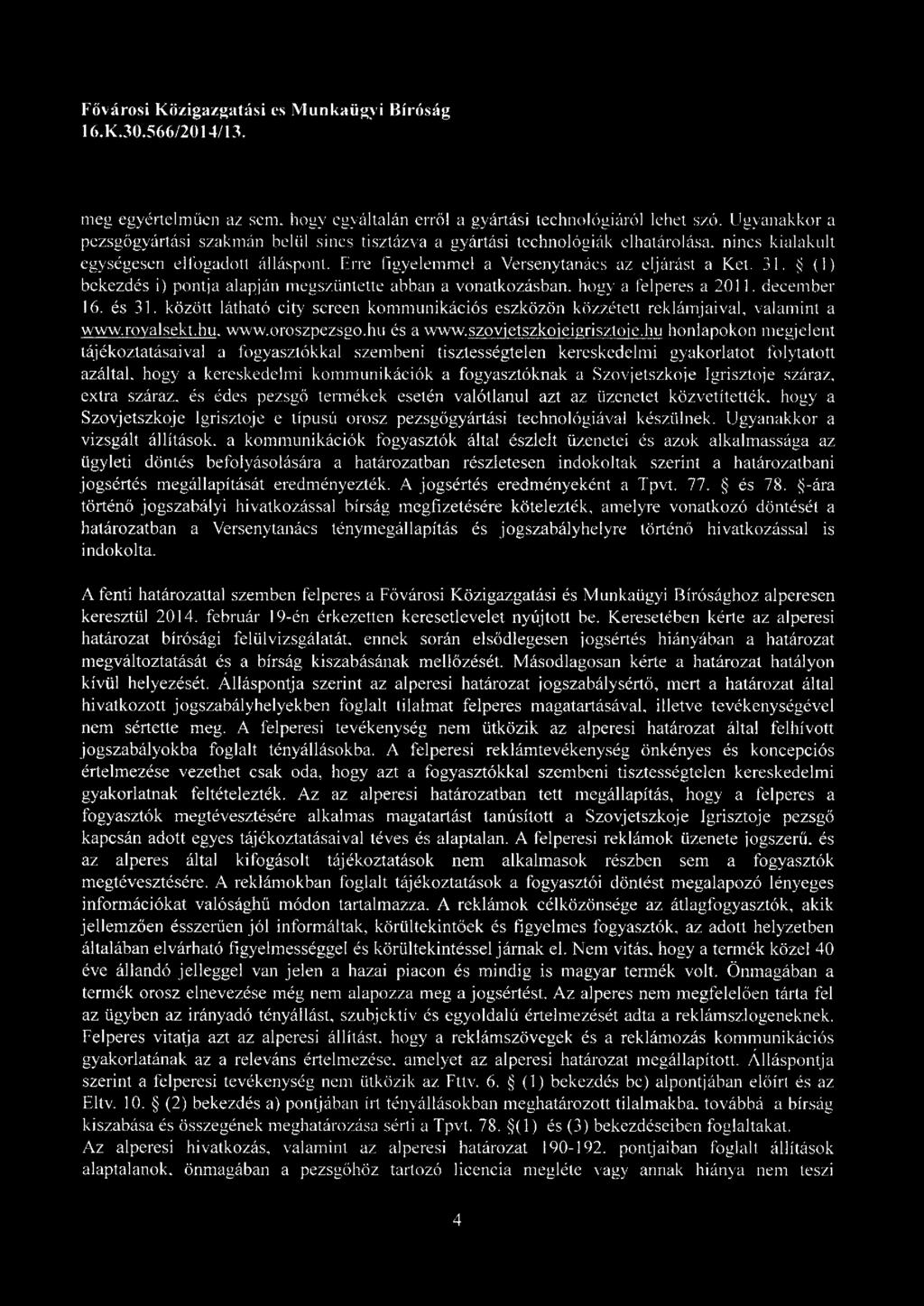 (1) bekezdés i) pontja alapján megszüntette abban a vonatkozásban, hogy a felperes a 2011. december 16. és 31. között látható city screen kommunikációs eszközön közzétett reklámjaival, valamint a www.