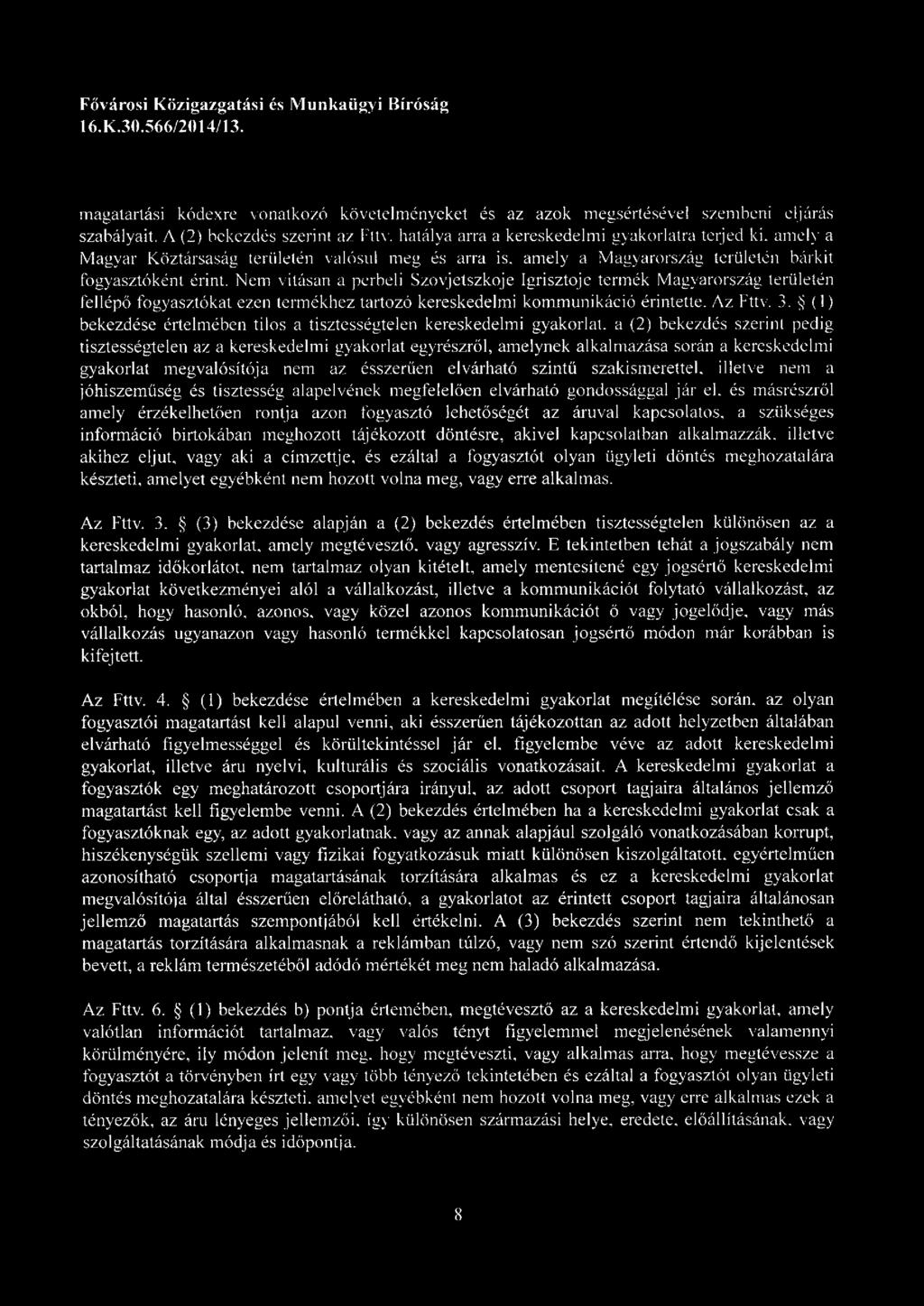Nem vitásan a perbeli Szovjetszkoje Igrisztoje termék Magyarország területén fellépő fogyasztókat ezen termékhez tartozó kereskedelmi kommunikáció érintette. Az Fttv. 3.