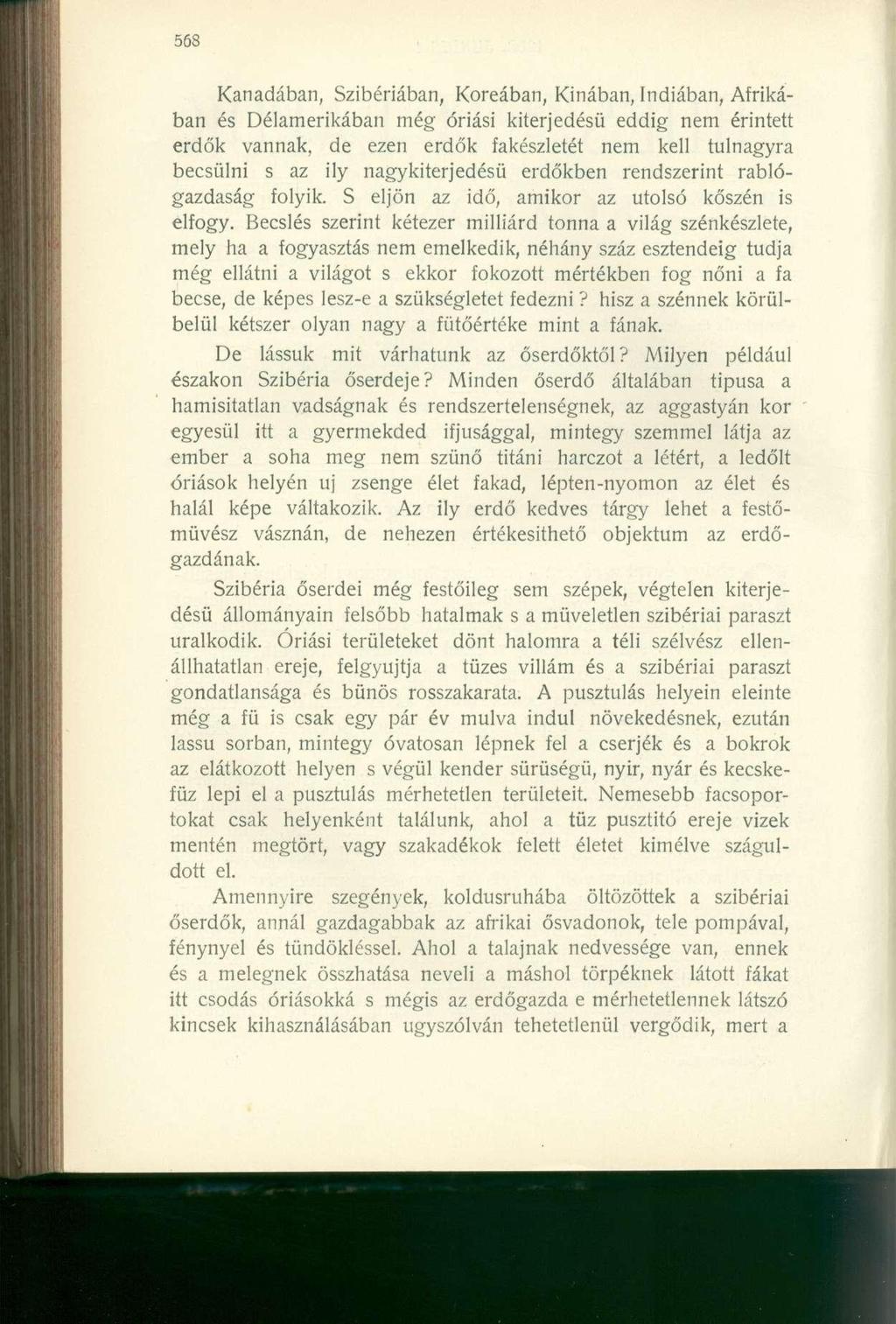 Kanadában, Szibériában, Koreában, Kínában, Indiában, Afrikában és Délamerikában még óriási kiterjedésű eddig nem érintett erdők vannak, de ezen erdők fakészletet nem kell tulnagyra becsülni s az ily