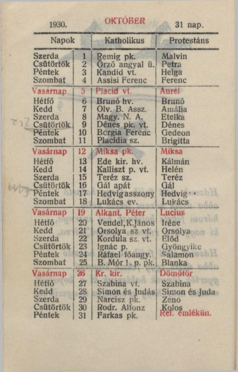 1930. ÜKTOBER 31 nap. Napok Katholikus Protestáns Szerda 1 Rémig pk. Malvin Csütörtök 2 Orzö angyal ü. Petra Péntek 3 Kandid vt.