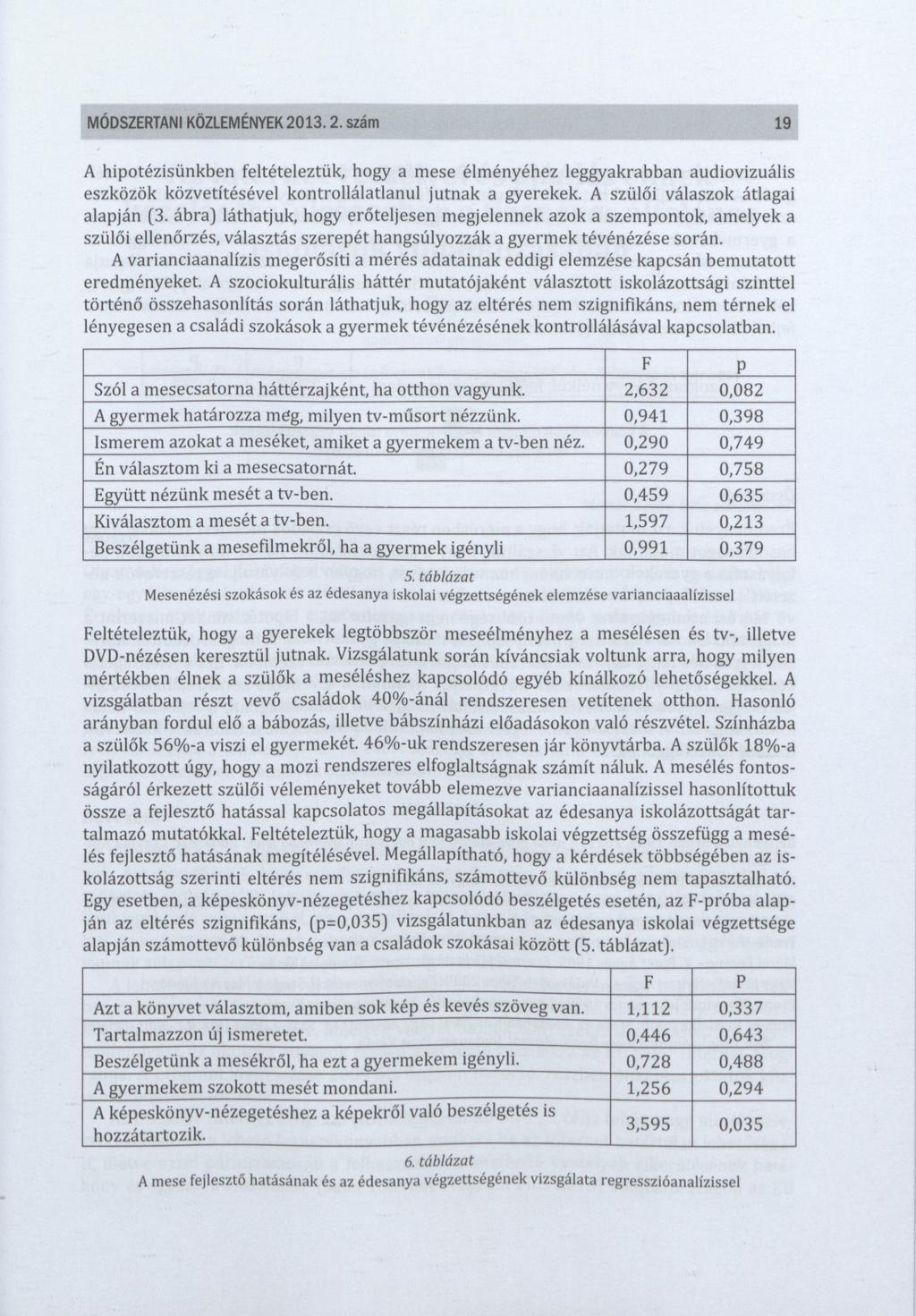 MÓDSZERTANI KÖZLEMÉNYEK 2013. 2. szám 19 A hipotézisünkben feltételeztük, hogy a mese élményéhez leggyakrabban audiovizuális eszközök közvetítésével kontrollálatlanul jutnak a gyerekek.