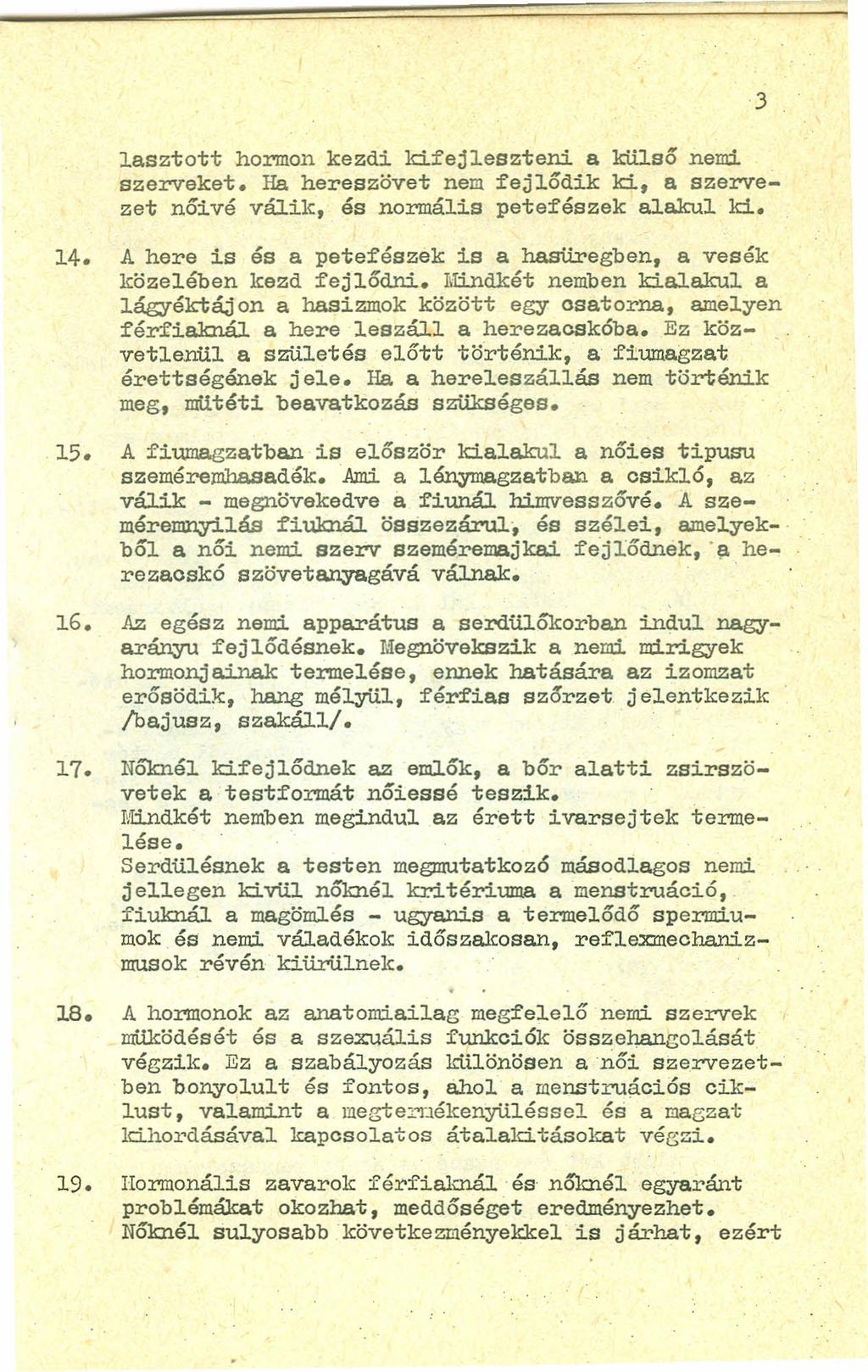 .3 lasztott hormon kezdi kifejleszteni a külső nemi szerveket. Ha hereszövet nem fejlődik ki, a szervezet nőivé válik, és normális petefészek alakul ki. 14.
