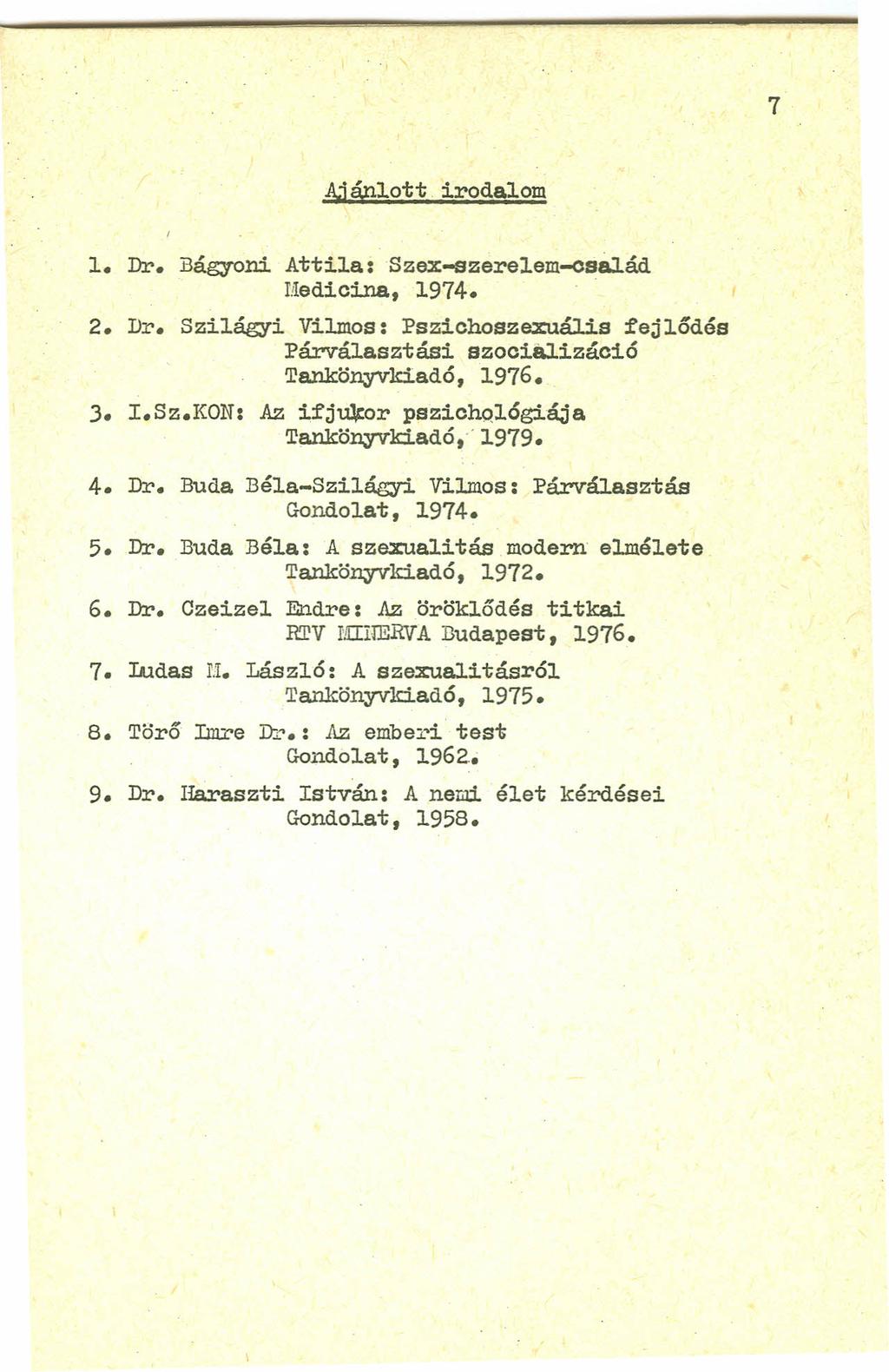 7 4iánlott irodalom 1. Dr. Bágy-oro.Attila: Szex-szerelem-osáJ.ád l!iedicina, 1974. 2. Dr. Szilágyi Vilmos: Pszichoszexuális fejlődés Párválasztási szocializáció Tankönyvkiadó, 1976. 3. l.sz.koni Az ifj~or pszichqlógiája Tankönyvlci.