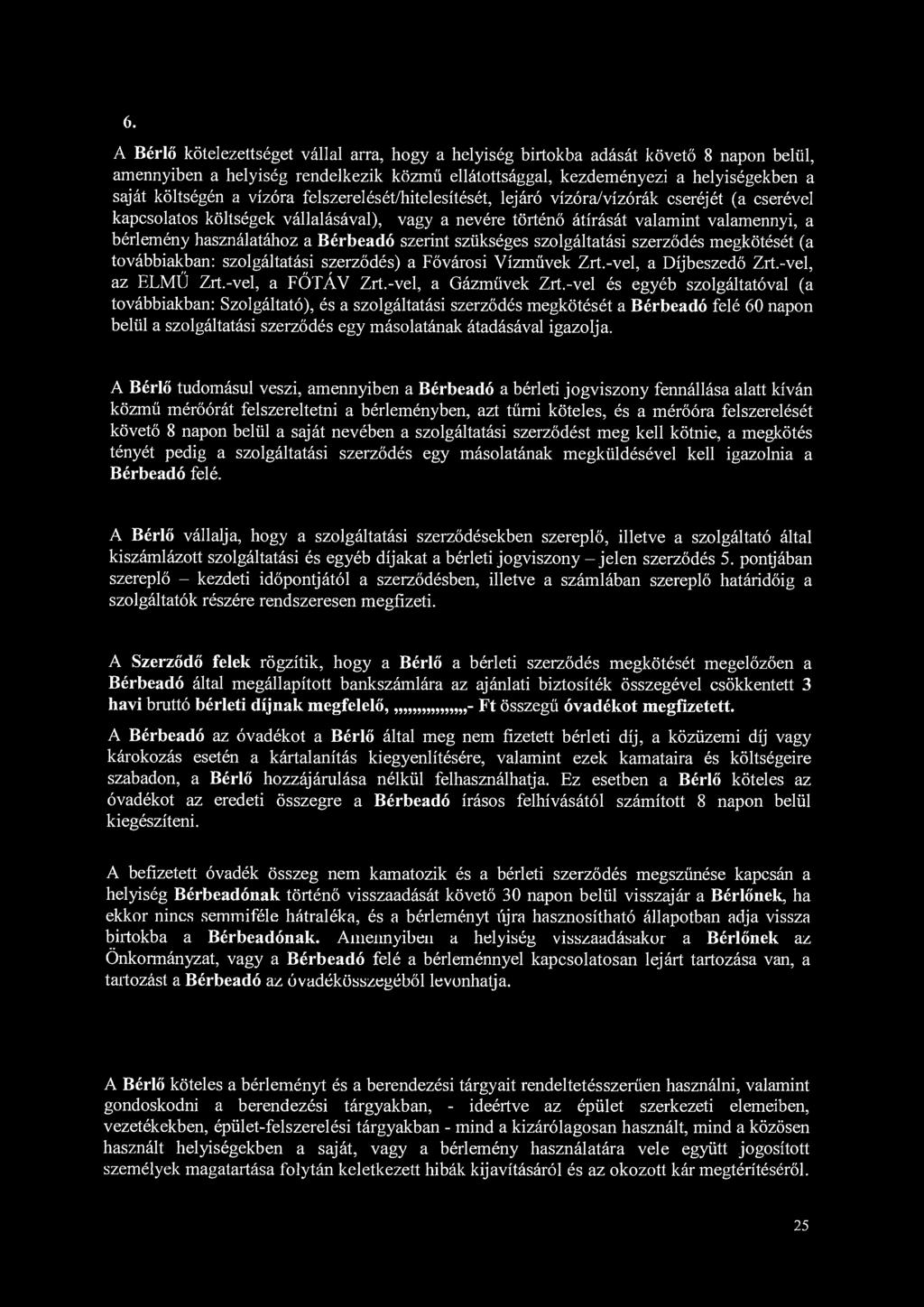 36. A Bérlő kötelezettséget vállal arra, hogy a helyiség birtokba adását követő 8 napon belül, amennyiben a helyiség rendelkezik közmű ellátottsággal, kezdeményezi a helyiségekben a saját költségén a