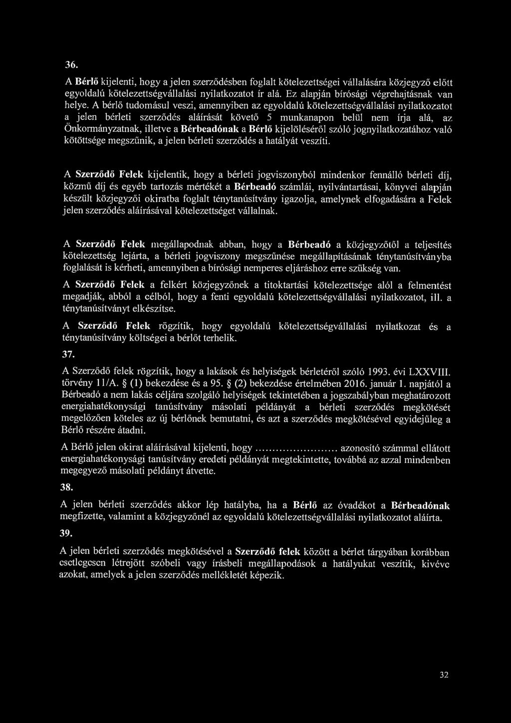 36. A Bérlő kijelenti, hogy a jelen szerződésben foglalt kötelezettségei vállalására közjegyző előtt egyoldalú kötelezettségvállalási nyilatkozatot ír alá.