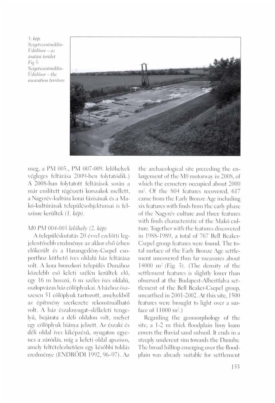 5. kép: S zigetszentmikló s - Udülősor - az ásatási terüld Fig J; Szigetszentmiklós- Udülősor - the excavation territory meg, a PM OOS., PM 007-009. lelőhelyek végleges leitárása 2009-ben folytatódik.