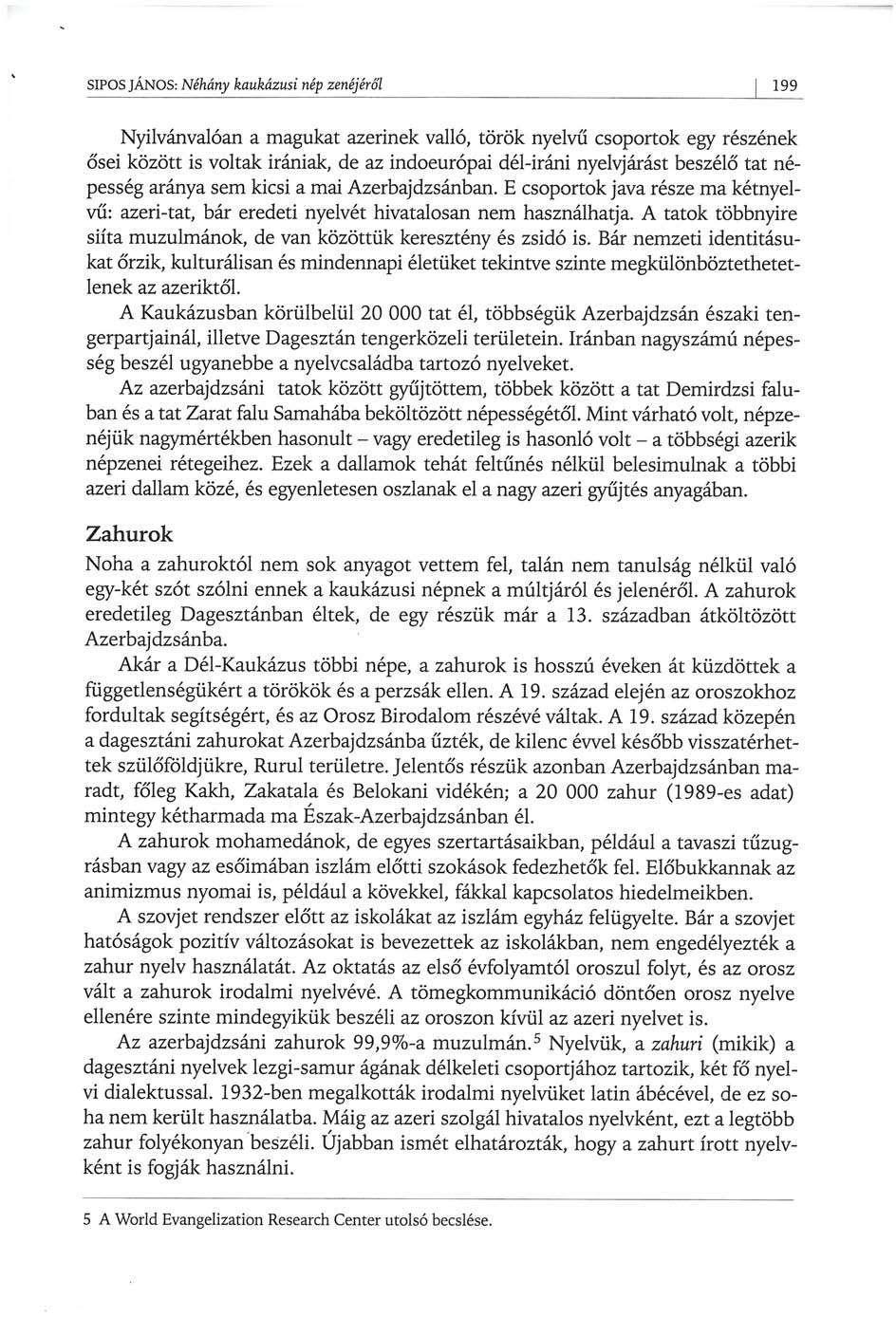 SÍPOS JÁNOS: Néhány kaukázusi nép zenéjéről 199 Nyilvánvalóan a magukat azerinek valló, török nyelvű csoportok egy részének ősei között is voltak irániak, de az indoeurópai dél-iráni nyelvjárást