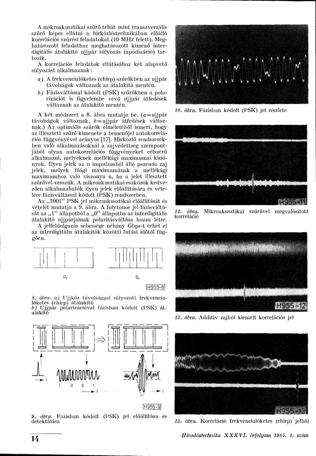 A mikroakusztikai szűrő tehát mint transzverzális szűrő képes ellátni a hírközléstechnikában előálló korrelációs szűrési feladatokat (10 MHz felett).
