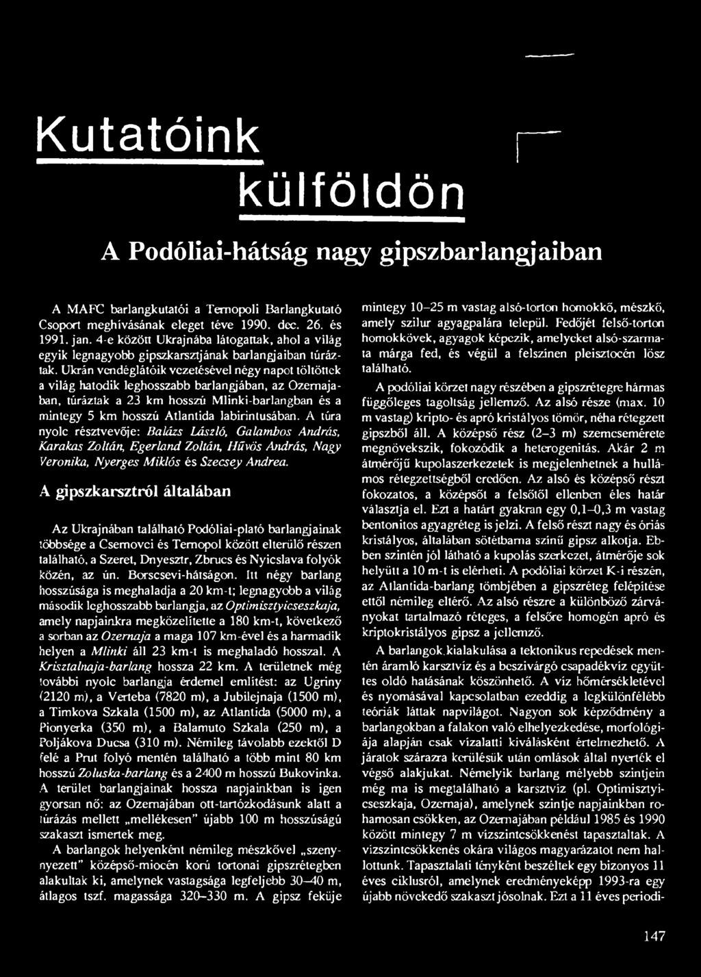 Ukrán vendéglátóik vezetésével négy napot töltőnek a világ hatodik leghosszabb barlangjában, az Ozemajaban, túráztak a 23 km hosszú Mlinki-barlangban és a mintegy 5 km hosszú Atlantida labirintusában.