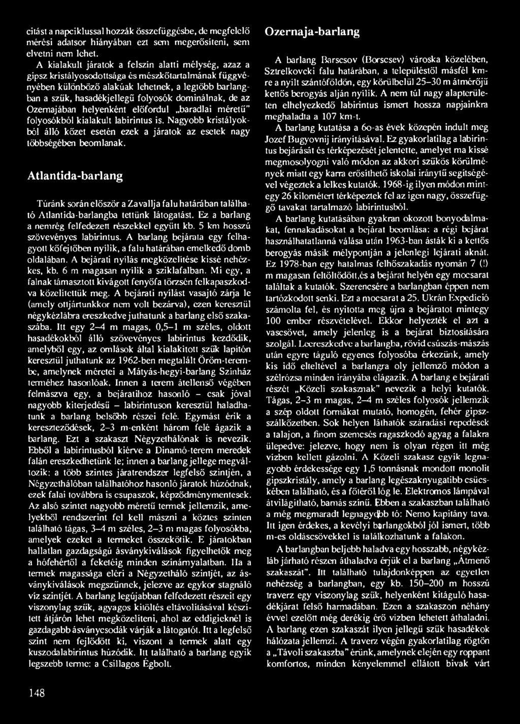 dominálnak, de az Ozemajában helyenként előfordul baradlai méretű folyosókból kialakult labirintus is. Nagyobb kristályokból álló kőzet esetén ezek a járatok az esetek nagy többségében beomlanak.