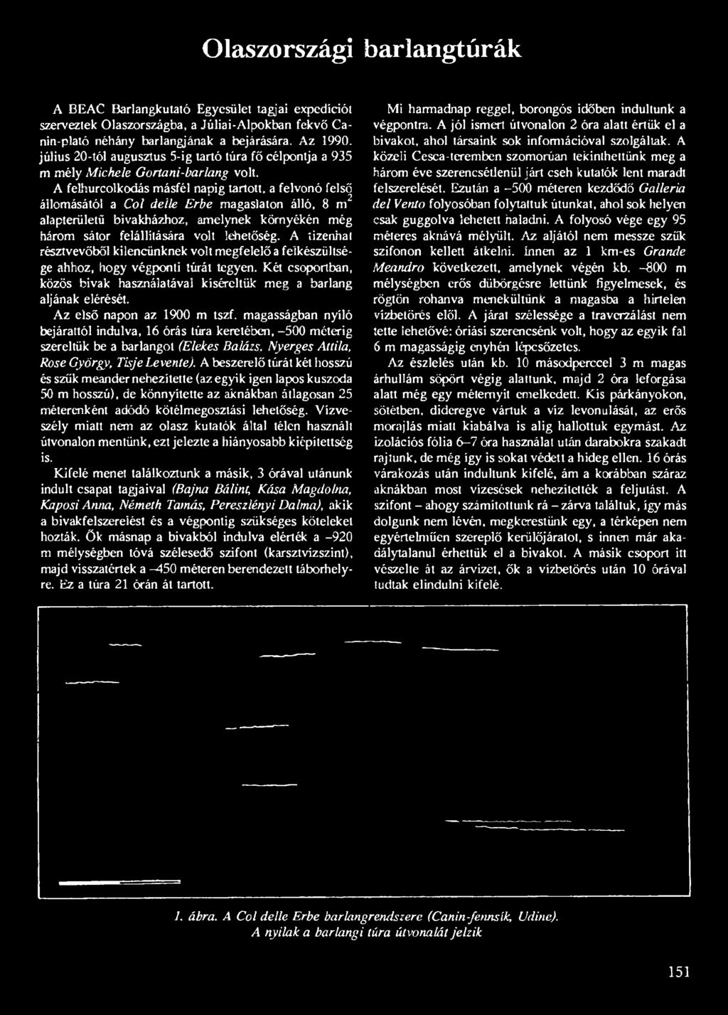 A felhurcoikodás másfél napig tartott, a felvonó felső állomásától a Col déllé Érbe magaslaton álló, 8 m12 alapterületű bivakházhoz, amelynek környékén még három sátor felállítására volt lehetőség.