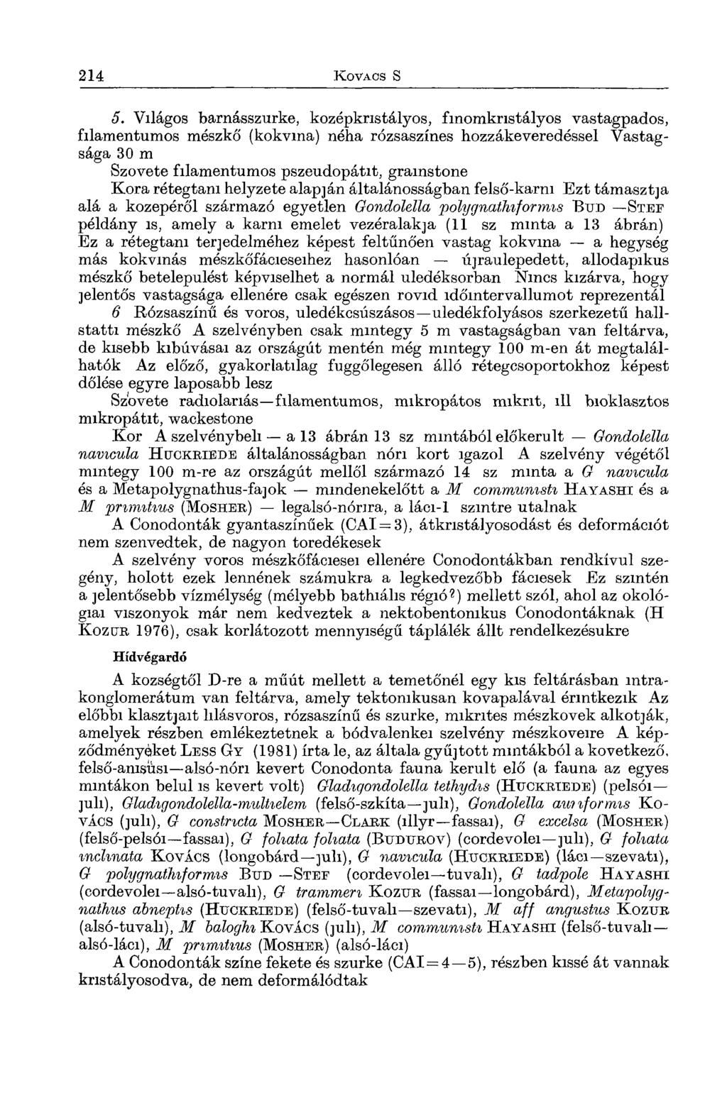 5. Világos barnásszurke, kozépkristályos, fmomkristályos vastagpados, filamentumos mészkő (kokvma) néha rózsaszínes hozzákeveredéssel Vastagsága 30 m Szövete filamentumos pszeudopátit, gramstone Kora