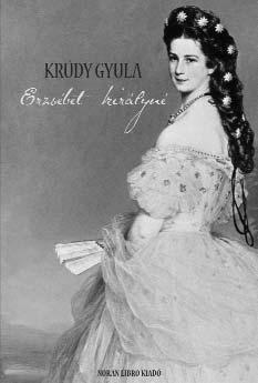 SZÉPIRODALOM KRÚDY GYULA ERZSÉBET KIRÁLYNÉ ISBN 978-963-9996-12-0 1898. szeptember 10-én, a Sisinek becézett Erzsébet királyné gyilkos merénylet áldozata lett.