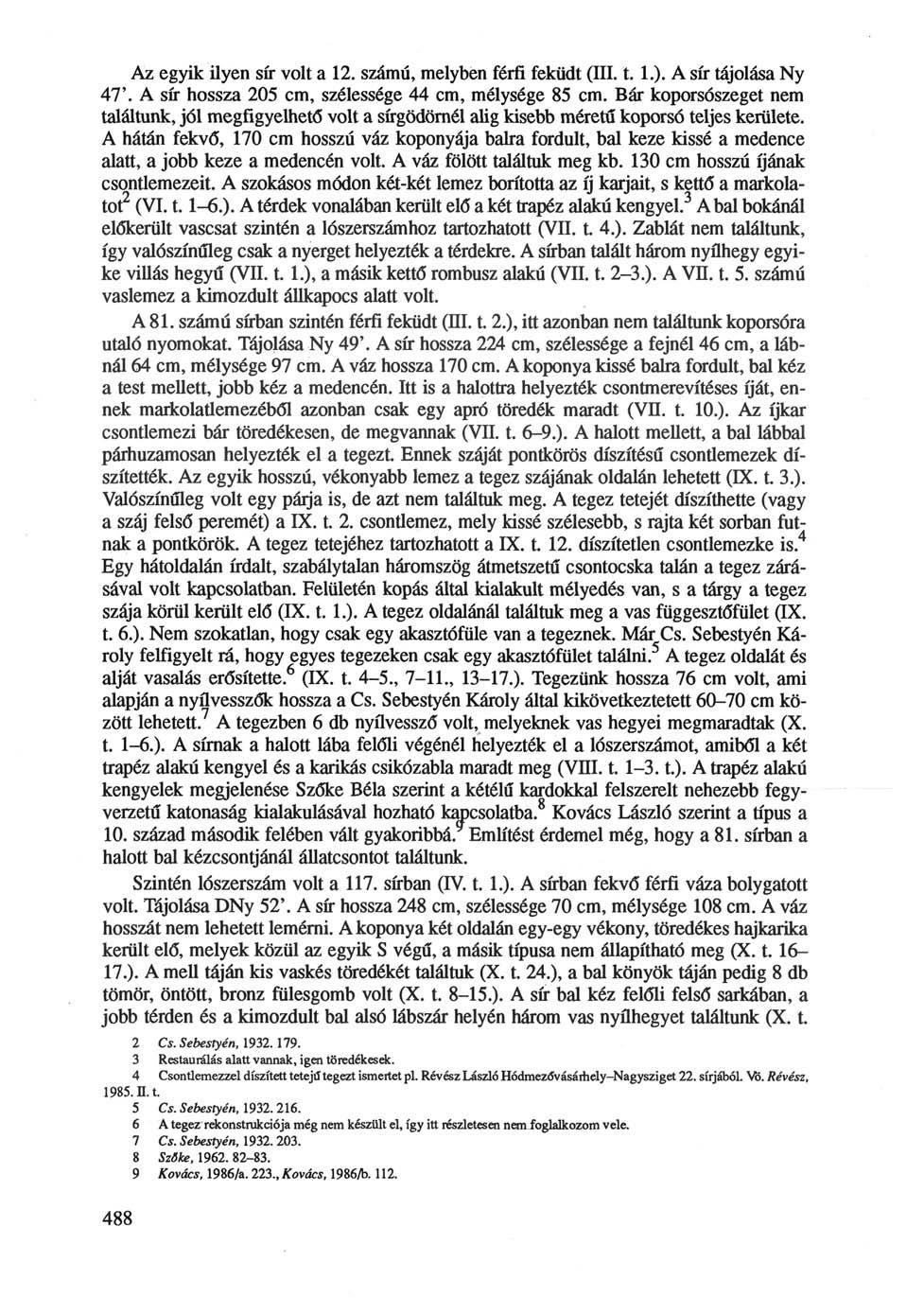 Az egyik ilyen sír volt a 12. számú, melyben férfi feküdt (III. t. 1.). A sír tájolása Ny 47'. A sír hossza 205 cm, szélessége 44 cm, mélysége 85 cm.