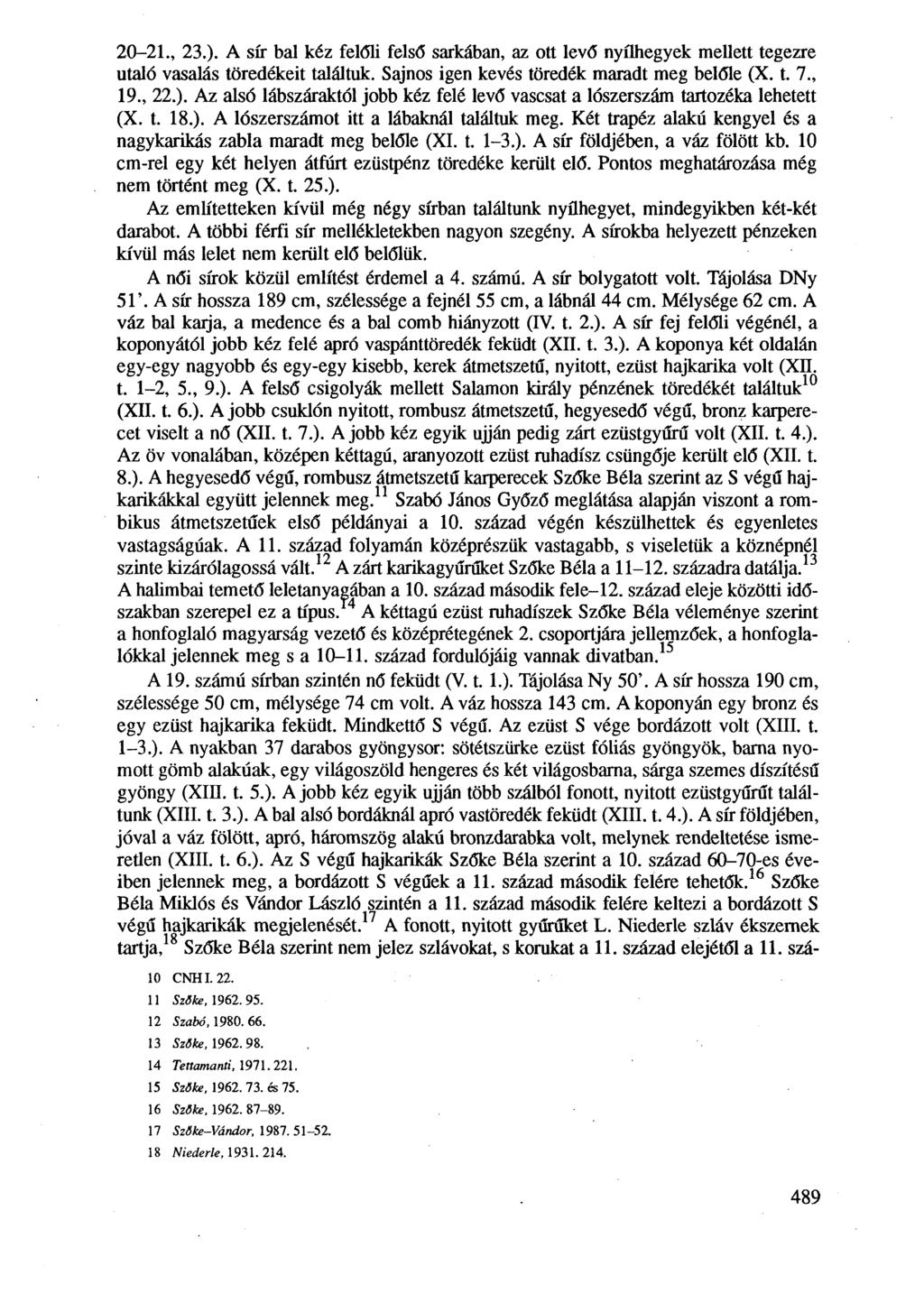 20-21., 23.). A sír bal kéz felőli felső sarkában, az ott levő nyílhegyek mellett tegezre utaló vasalás töredékeit találtuk. Sajnos igen kevés töredék maradt meg belőle (X. t. 7., 19., 22.). Az alsó lábszáraktól jobb kéz felé levő vascsat a lószerszám tartozéka lehetett (X.