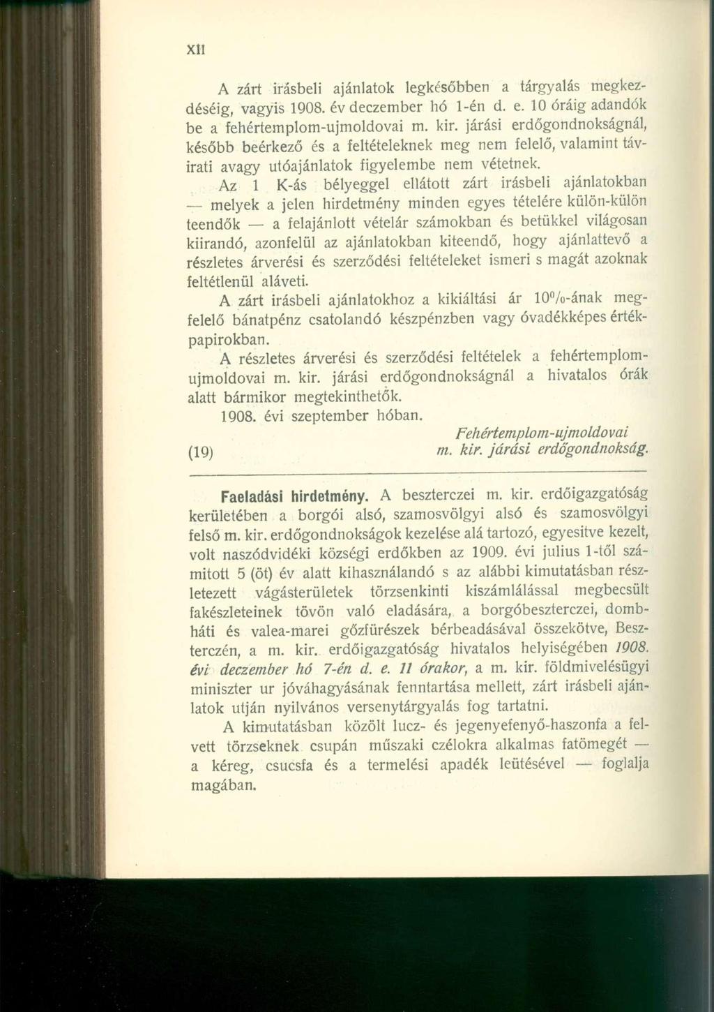 Xll A zárt Írásbeli ajánlatok legkésőbben a tárgyalás megkezdéséig, vagyis 1908. év deczember hó 1-én d. e. 10 óráig adandók be a fehértemplom-ujmoldovai m. kir.