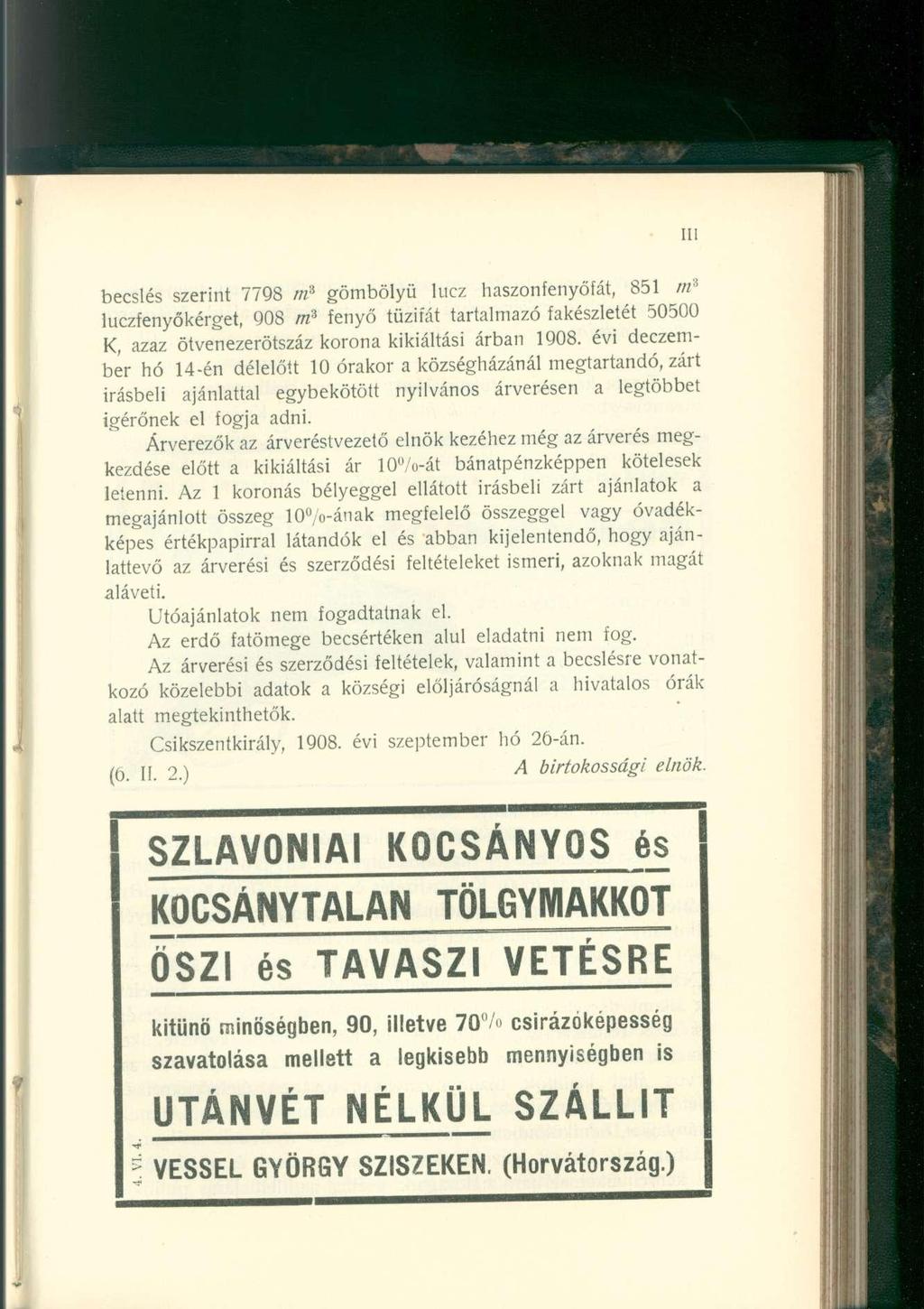 becslés szerint 7798 m 3 gömbölyű lucz haszonfenyőfát, 851 rn 3 luczfenyőkérget, 908 m 3 fenyő tűzifát tartalmazó fakészletét 50500 K, azaz ötvenezerötszáz korona kikiáltási árban 1908.