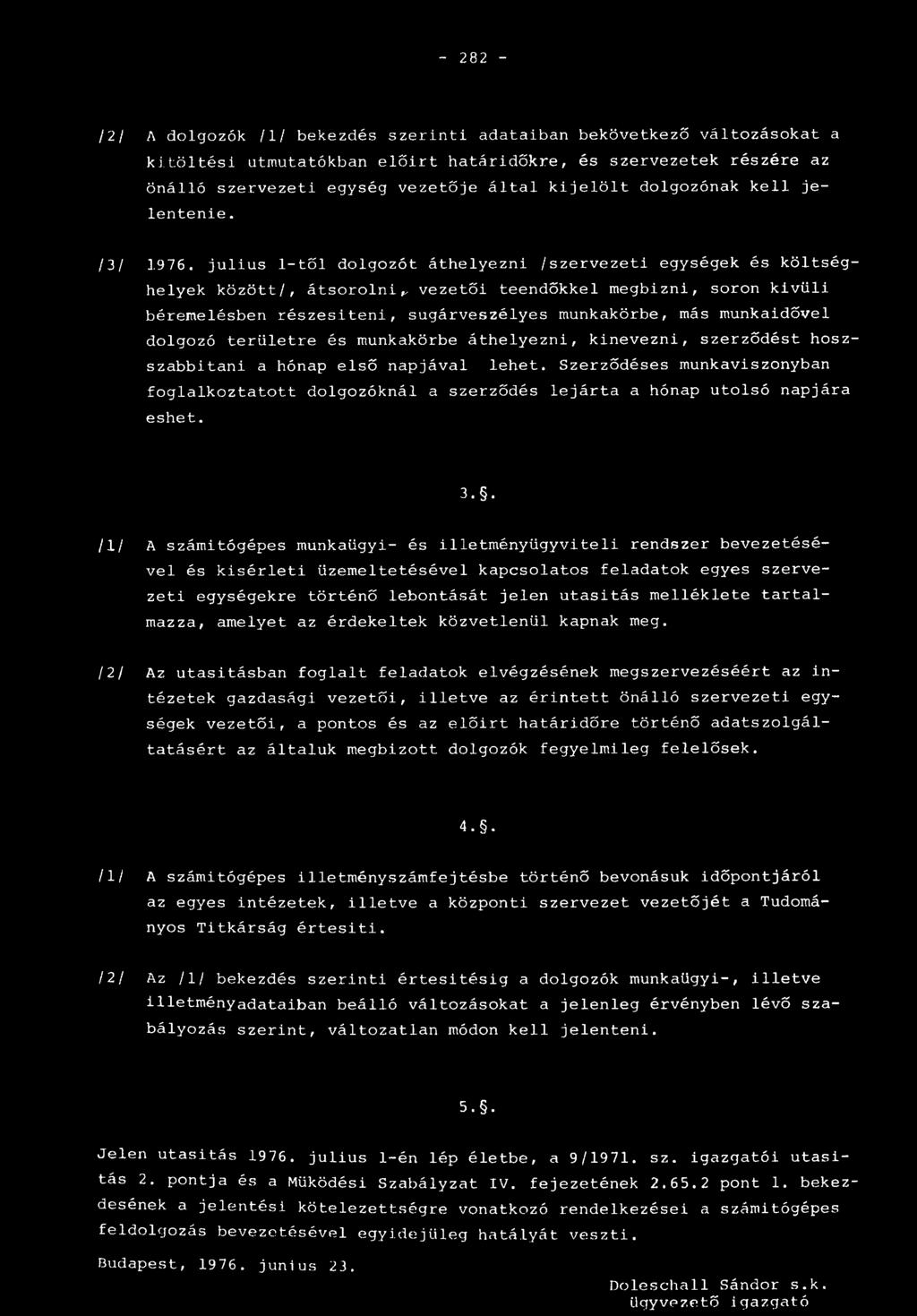julius 1-től dolgozót áthelyezni /szervezeti egységek és költséghelyek között/, átsorolni^ vezetői teendőkkel megbizni, soron kivüli béremelésben részesíteni, sugárveszélyes munkakörbe, más