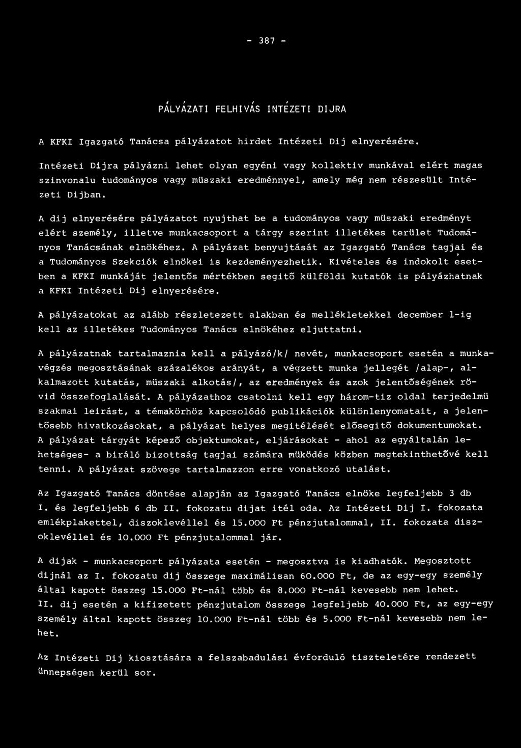 A dij elnyerésére pályázatot nyújthat be a tudományos vagy műszaki eredményt elért személy, illetve munkacsoport a tárgy szerint illetékes terület Tudományos Tanácsának elnökéhez.