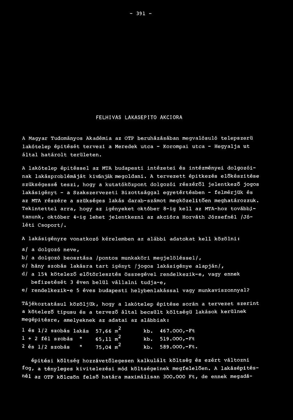 A tervezett épitkezés előkészítése szükségessé teszi, hogy a kutatóközpont dolgozói részéről jelentkező jogos lakásigényt - a Szakszervezeti Bizottsággal egyetértésben - felmérjük és az MTA részére a