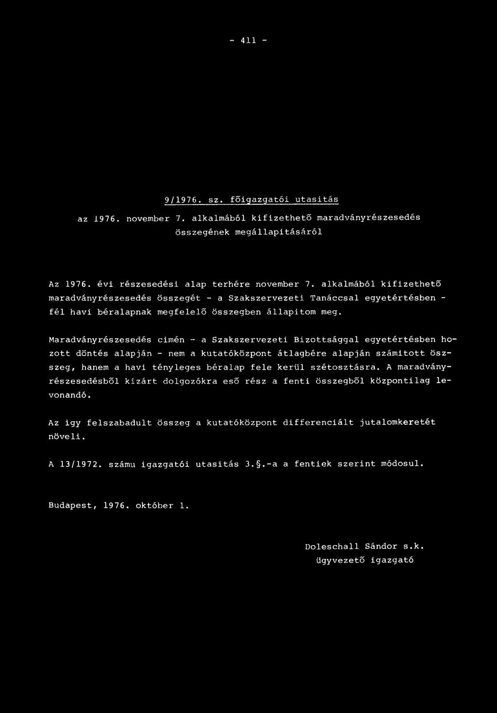 Maradványrészesedés cimén - a Szakszervezeti Bizottsággal egyetértésben hozott döntés alapján - nem a kutatóközpont átlagbére alapján számított öszszeg, hanem a havi tényleges béralap fele kerül