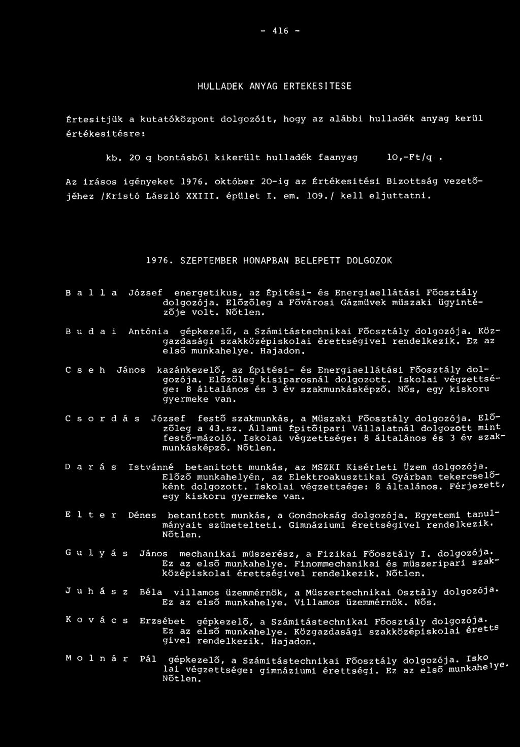 Előzőleg a Fővárosi Gázmüvek műszaki ügyintézője volt. Nőtlen. B u d a i Antónia gépkezelő, a Számítástechnikai Főosztály dolgozója. Közgazdasági szakközépiskolai érettségivel rendelkezik.