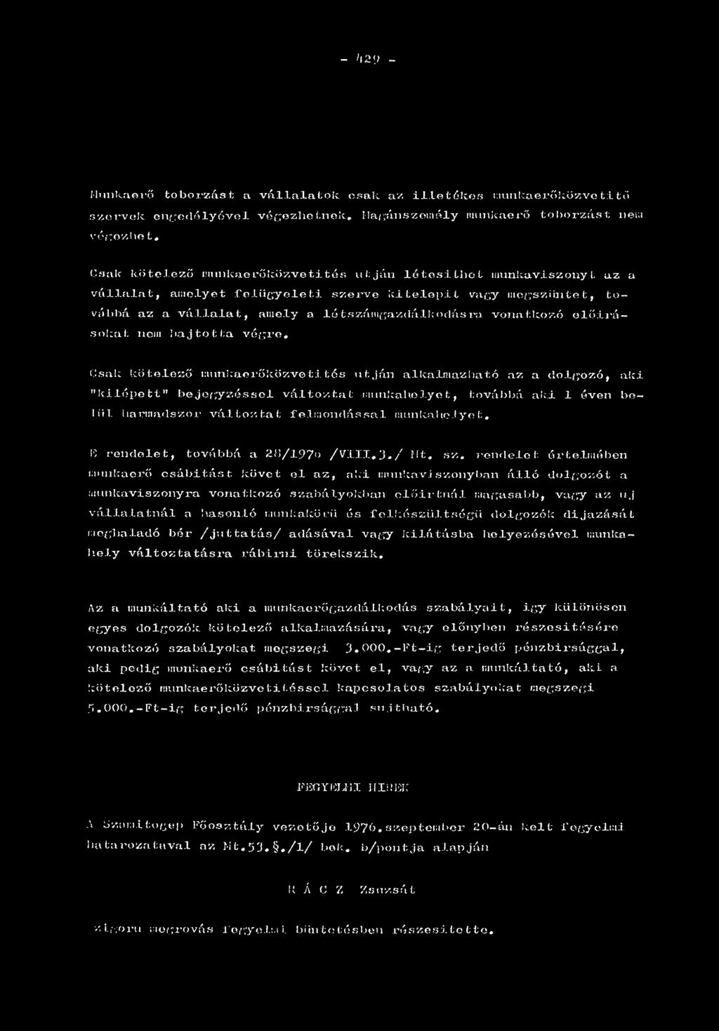 olőirásokát nem haj to tta v é g r e. Csak kötelező r.mnkaerőközveti tés utján alkalmazható az a dolgozó, aki "kilépett bejegyzéssel változtat munkahelyet, továbbá alti 1 éven belül.