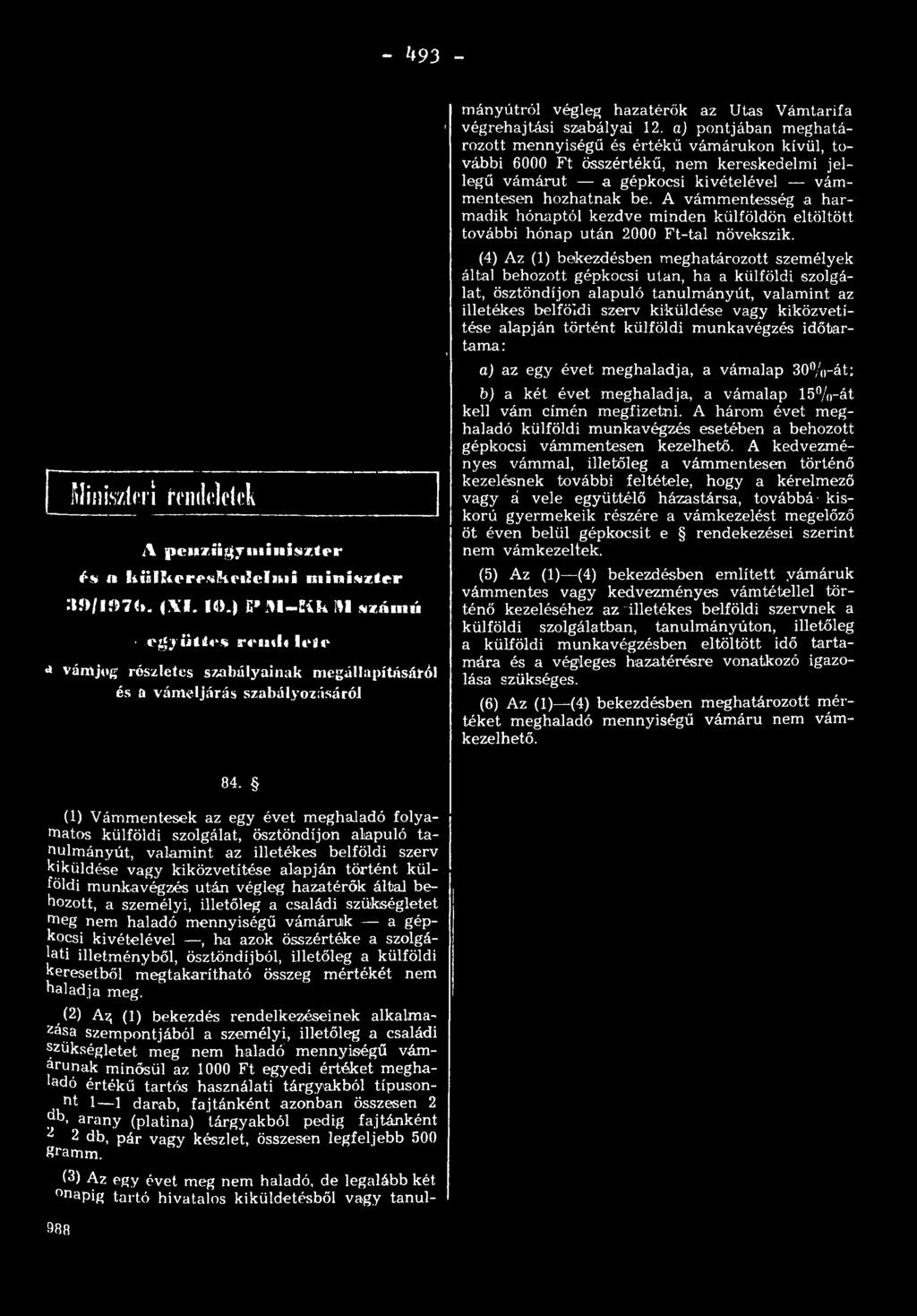 a) p o n tjában m eg h atározott m ennyiségű és é rté k ű v ám áru k o n kívül, to- : v ábbi 6000 F t összértékű, n em k eresk ed elm i je l legű v á m á ru t a gépkocsi kivételével vám m entesen