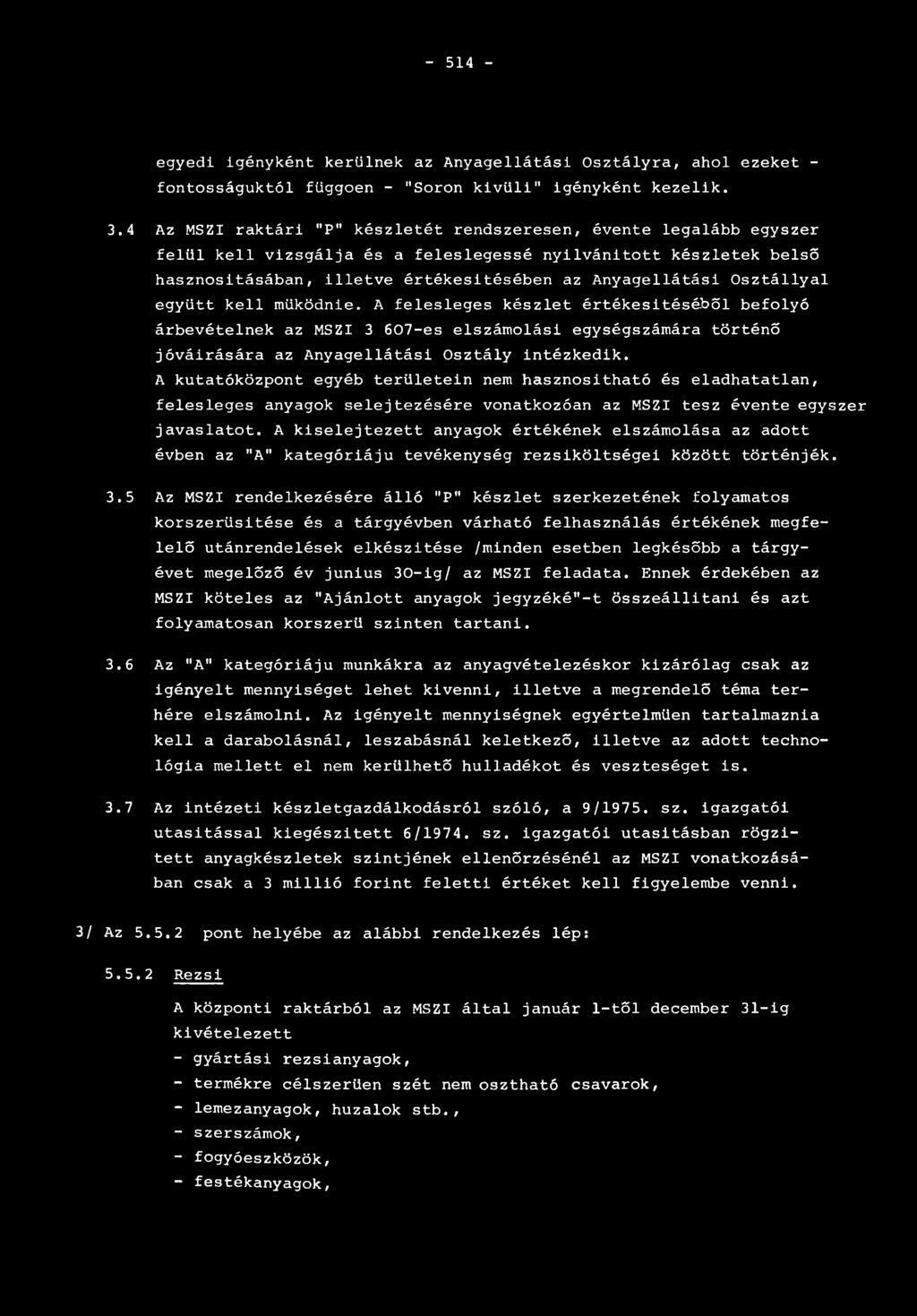 - 514 - egyedi igényként kerülnek az Anyagellátási Osztályra, ahol ezeket - fontosságuktól függően - "Soron kivüli" igényként kezelik. 3.