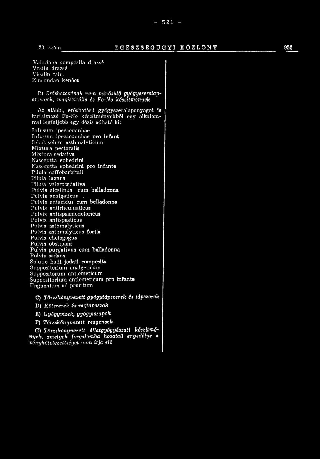 mal legfeljebb egy dózis adható ki: I'nfusum ipeeacuanhae Infusum ipeeacuanhae pro infant Inbalasolum asthm alyticum M ixtúra pectoralis M ixtúra sedativa N asogutta ephedrini N asogutta ephedrini