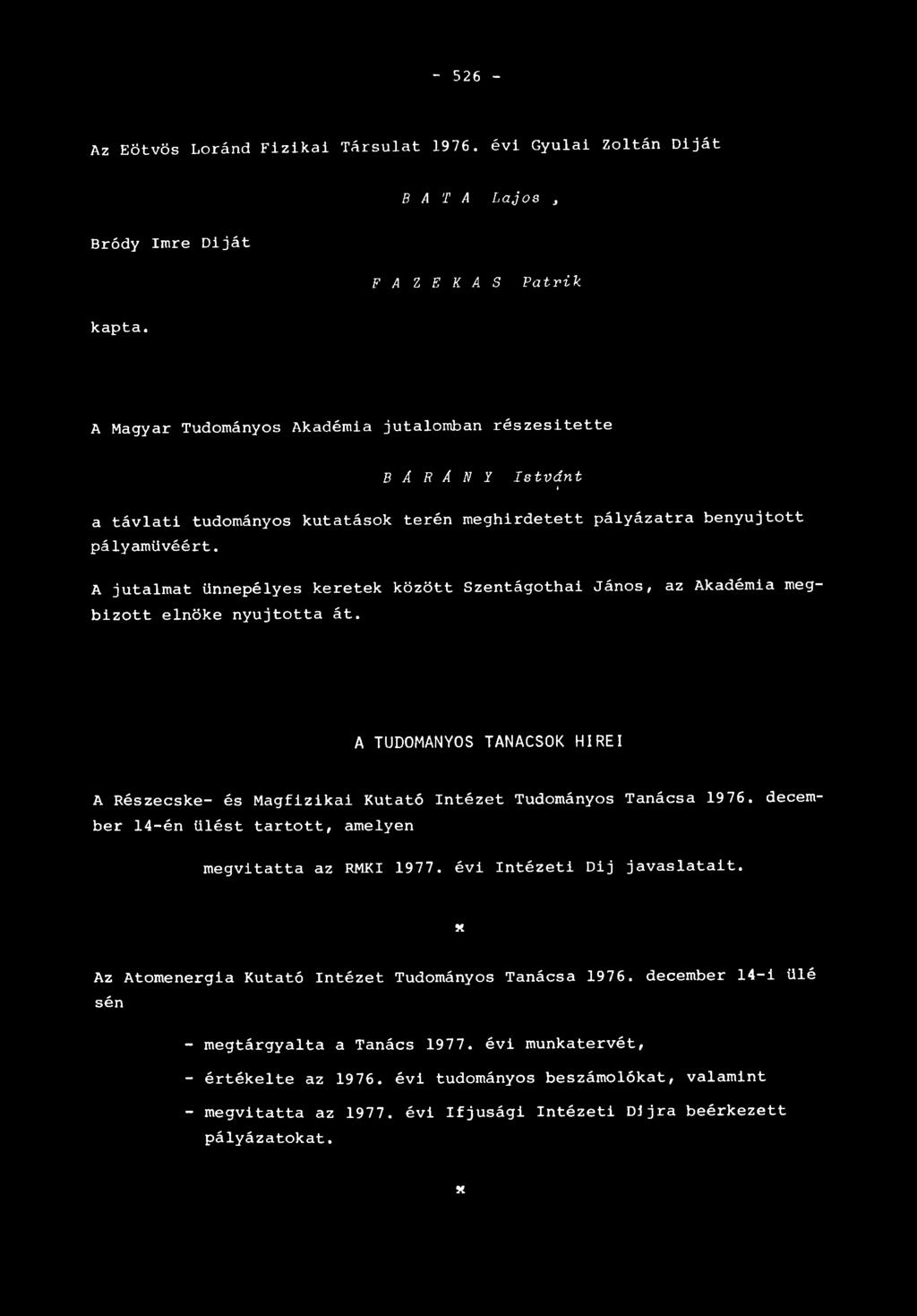A jutalmat ünnepélyes keretek között Szentágothai János, az Akadémia me g bízott elnöke nyújtotta át. A TUDOMÁNYOS TANACSOK H ÍREI A Részecske- és Magfizikai Kutató Intézet Tudományos Tanácsa 1976.