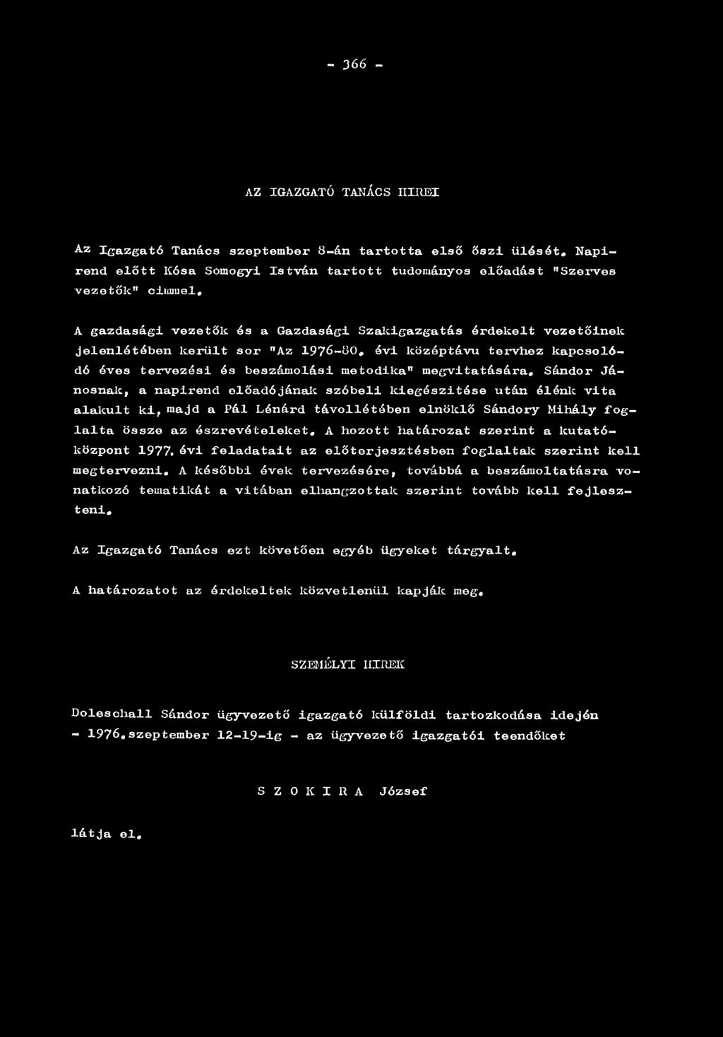 a napirend előadójának szóbeli kiegészítése után élénk vita alakult ki, majd a Pál Lénárd távoliétóben elnöklő Sándory Mihály foglalta össze az észrevételeket, A hozott határozat szerint a