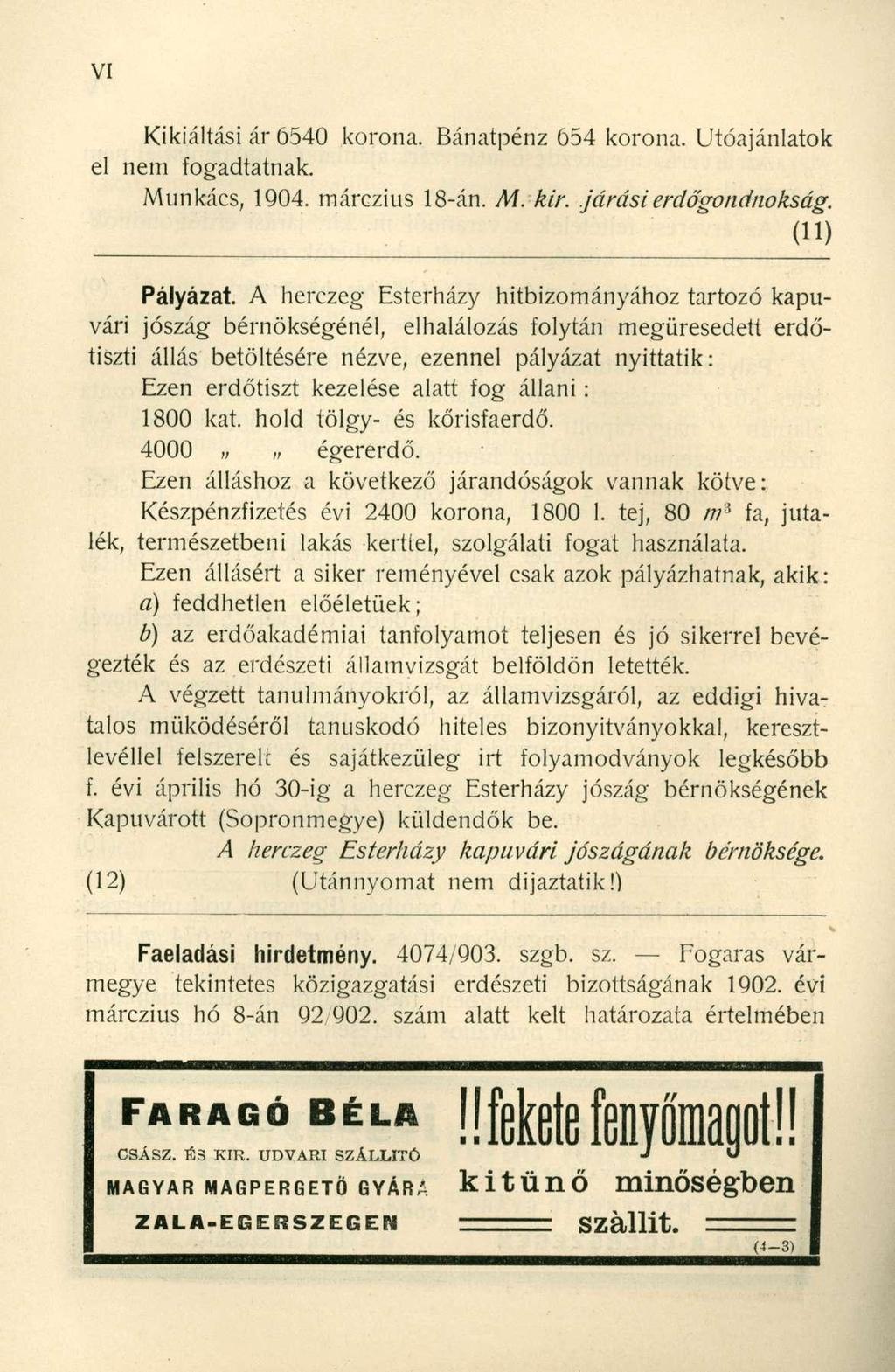 Kikiáltási ár 6540 korona. Bánatpénz 654 korona. Utóajánlatok el nem fogadtatnak. Munkács, 1904. márczius 18-án. M. kir. járási erdőgondnokság. (11) Pályázat.