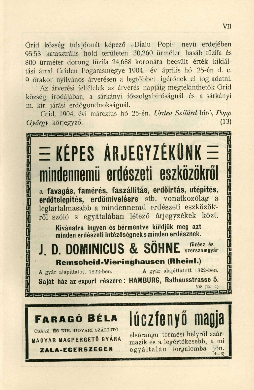 Vii Grid község tulajdonát képező Dialu Popi" nevü erdejében Q5-53 katasztrális hold területen 30,260 ürméter hasáb tűzifa és 800 ürméter dorong tűzifa 24,688 koronára becsült érték kikiáltási árral