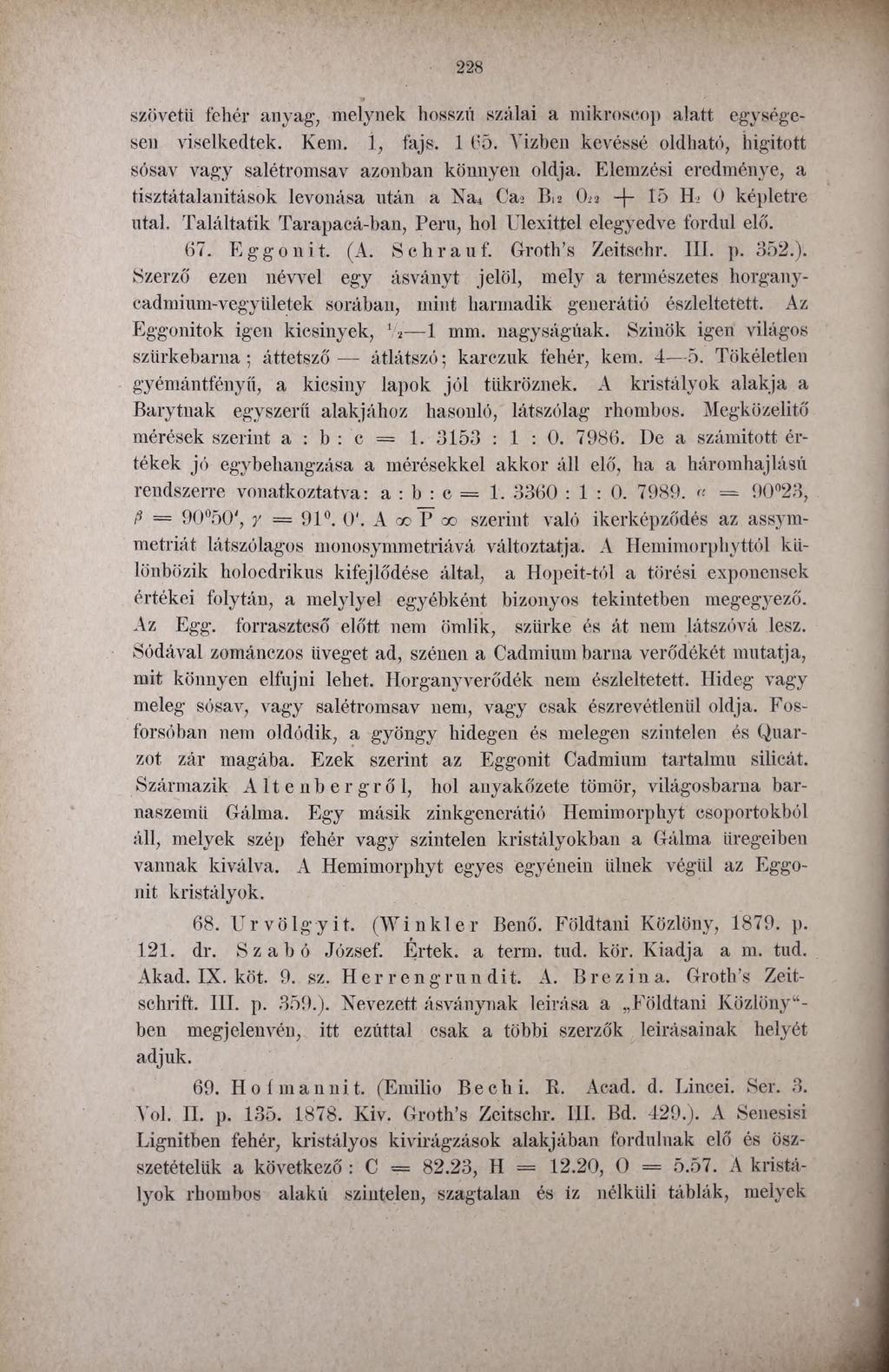 228 szövetű fehér anyag, melynek hosszú szálai a mikroseop alatt egységesen viselkedtek. Keni. 1, fajs. 1 65. Yizben kevéssé oldható, higitott sósav vagy salétromsav azonban könnyen oldja.