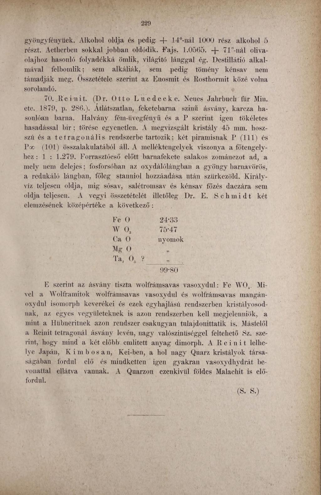 V 229 gyöngyfényüek. Alkohol oldja és pedig + 14 -nál 1000 rész alkohol 5 részt. Aetherben sokkal jobban oldódik. Fajs. 1.0565. -j- 71 -nál olívaolajhoz hasonló folyadékká Ömlik, világitó lánggal ég.