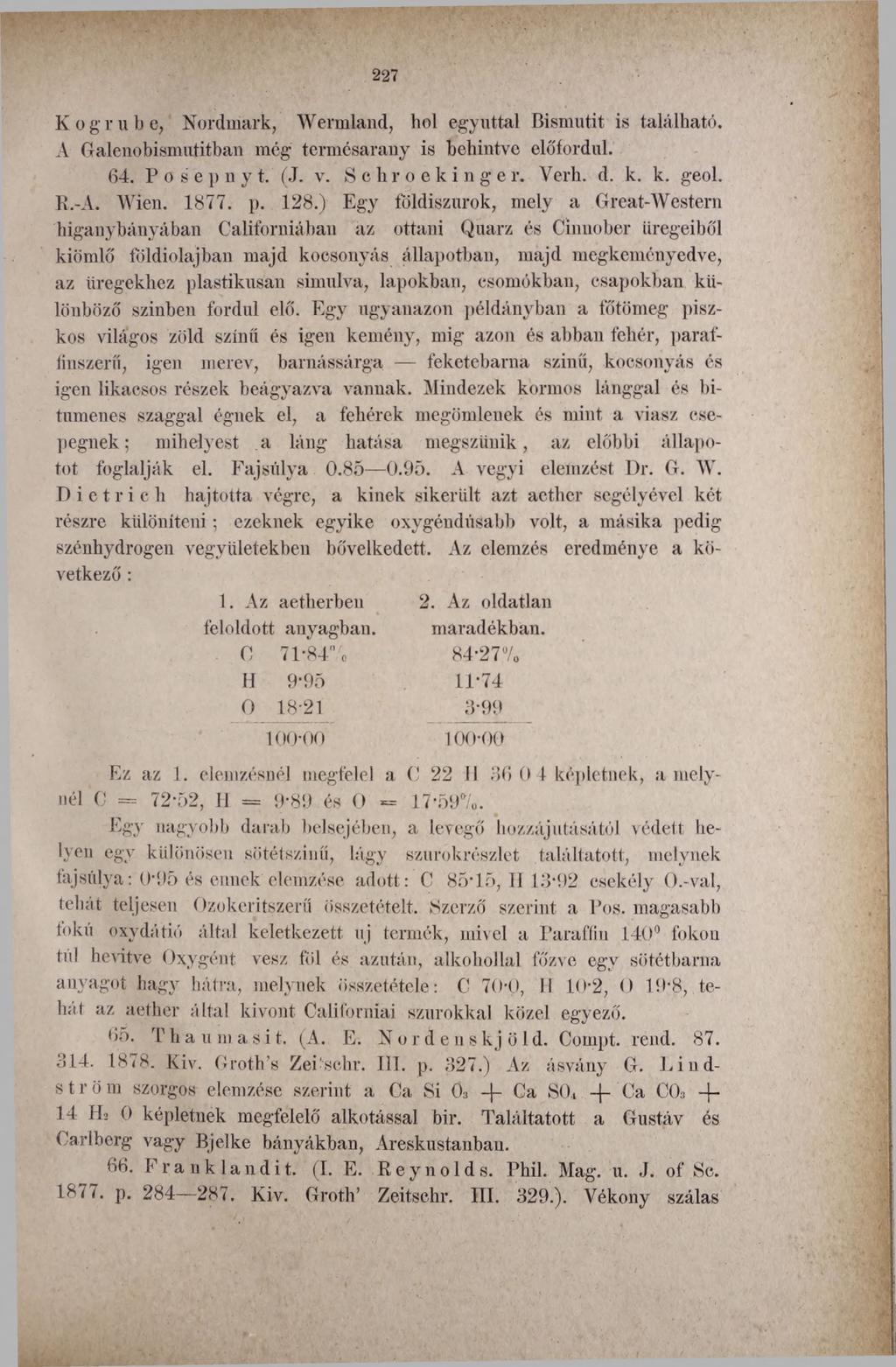 227 Ko grübe, Nordmark, Wennland, hol egyúttal Bismutit is található. A Galenobismutitban még termésarany is behintve előfordul. 64. P o s e }»n y t. (J. v. Schroekinge r. Verh. d. k. k. geol. R.-A.