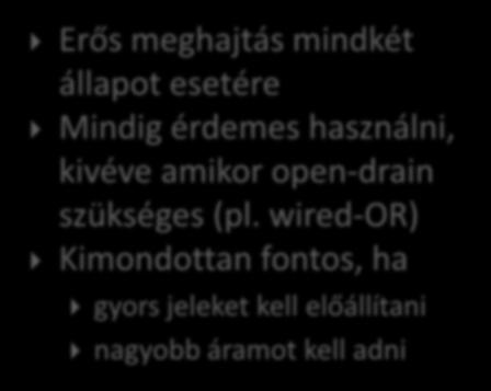 kimenet esetén erős meghajtás nagy áramot tud húzni PUSH-PULL MÓD Erős meghajtás mindkét állapot esetére Mindig érdemes használni,