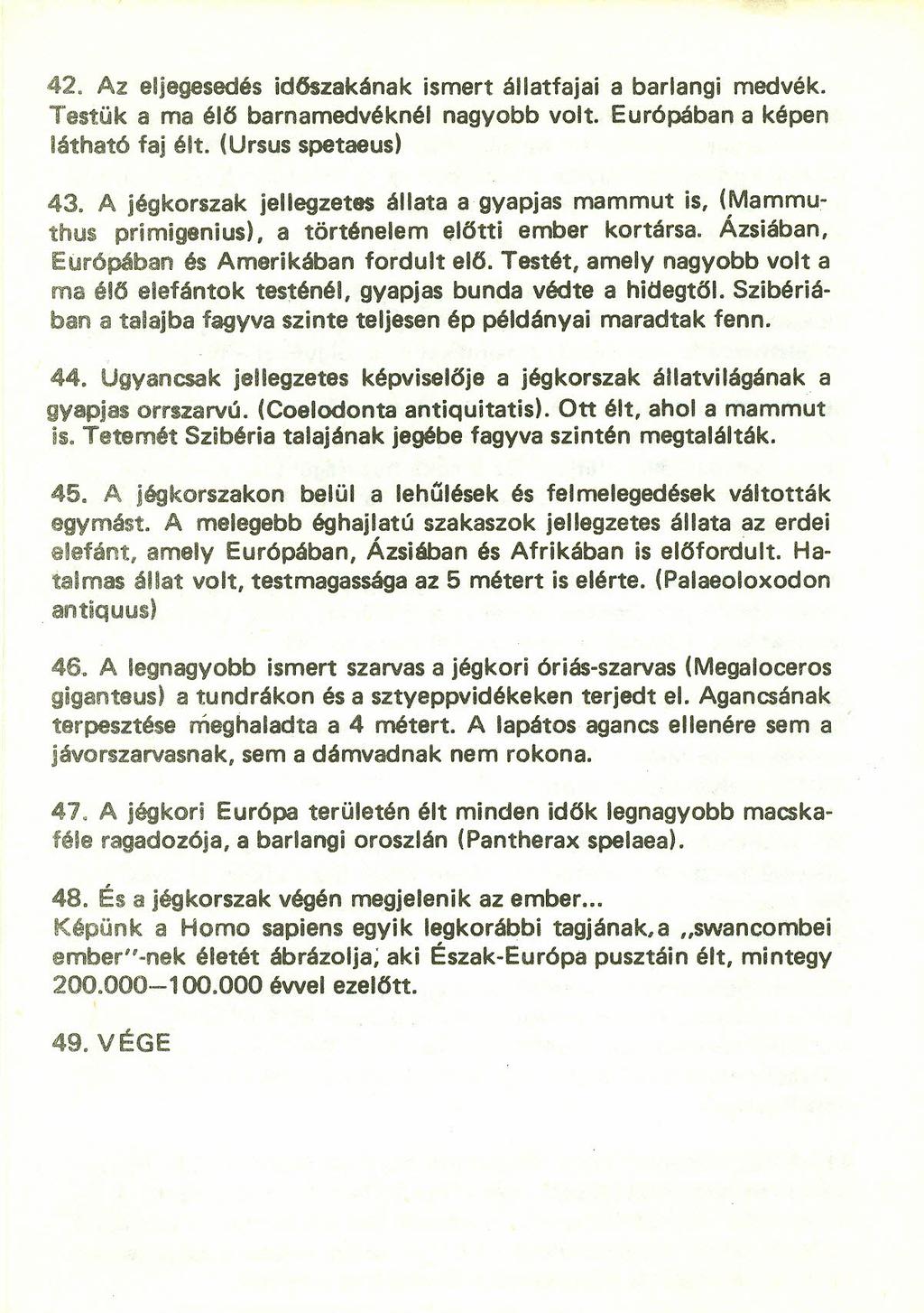 42. Az eljegesedés időszakának ismert állatfajai a barlangi medvék. Testük a ma élls barnamedvéknél nagyobb volt. Európában a képen látható faj élt. (Ursus spetaeus) 43.