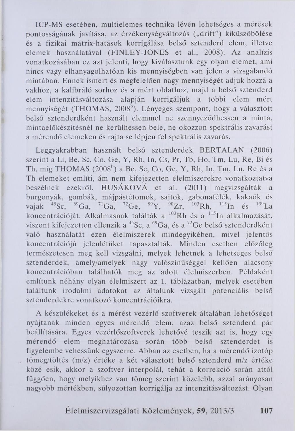 ICP-MS esetében, multielemes technika lévén lehetséges a mérések pontosságának javítása, az érzékenységváltozás ( drift ) kiküszöbölése és a fizikai mátrix-hatások korrigálása belső sztenderd elem,