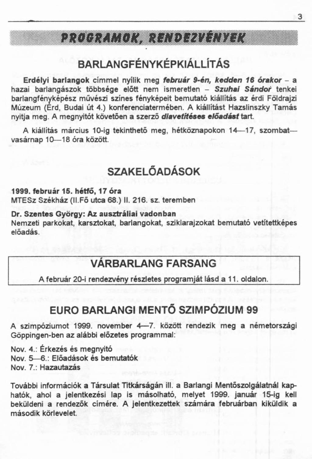 3 BARLANGFENYKEPKIALLITAS Erdélyi barlangok címmel nyílik meg február 9-én, kedden 16 órakor - a hazai barlangászok többsége előtt nem ismeretlen - Szuhai Sándor tenkei barlangfényképész művészi
