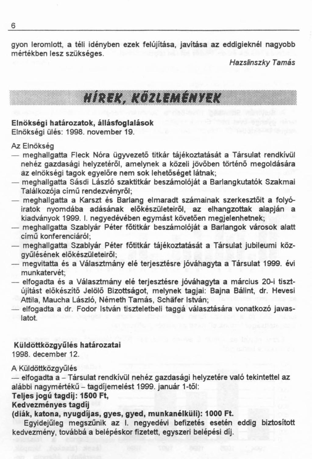 6 gyón leromlott, a téli idényben ezek felújítása, javítása az eddigieknél nagyobb mértékben lesz szükséges. Hazslinszky Tamás Elnökségi határozatok, állásfoglalások Elnökségi ülés: 1998. november 19.