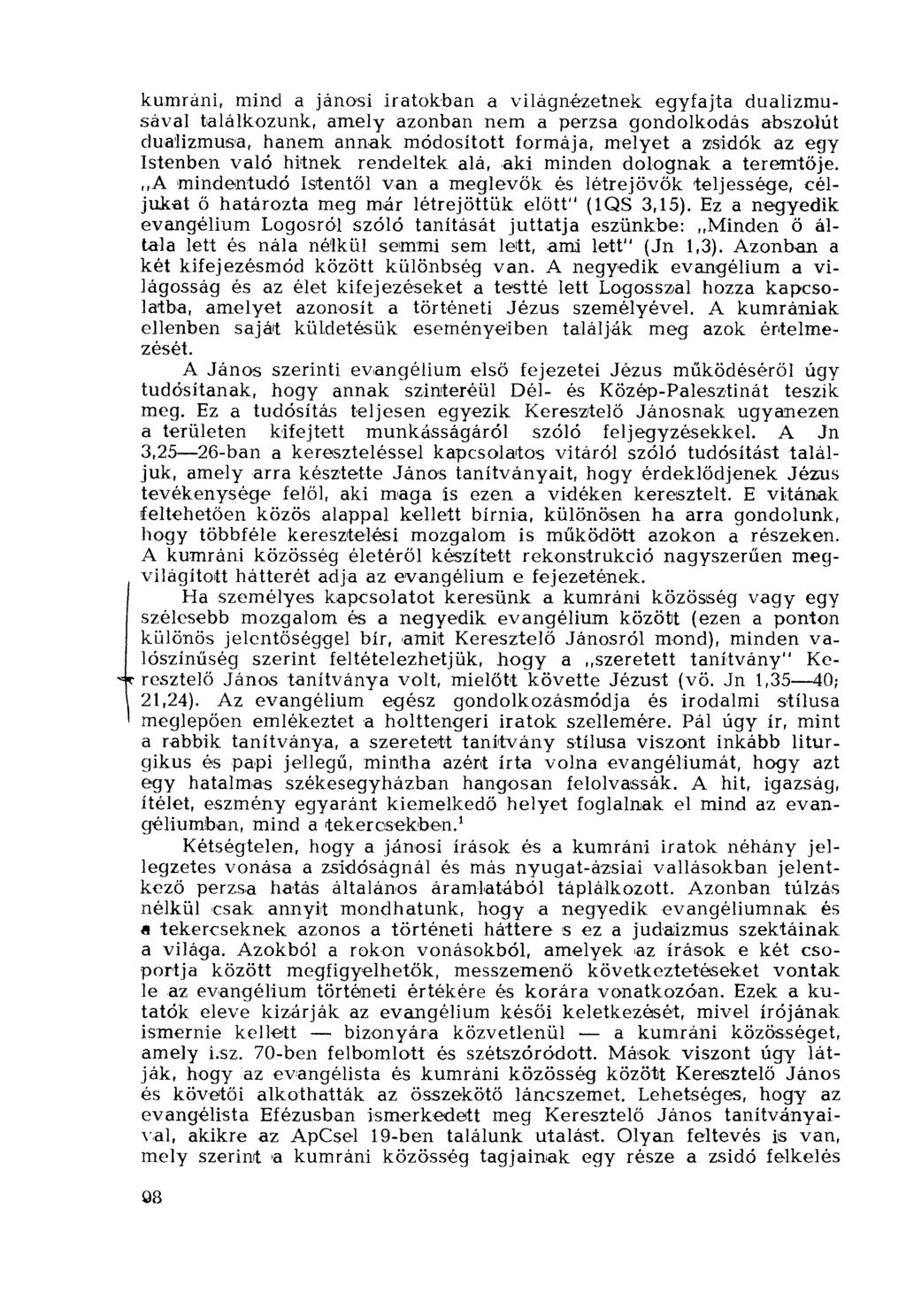 kumráni, mind a jánosi iratokban a világnézetnek egyfajta dualizmusával találkozunk, amely azonban nem a perzsa gondolkodás abszolút dualizmusa, hanem annak módosított formája, melyet a zsidók az egy