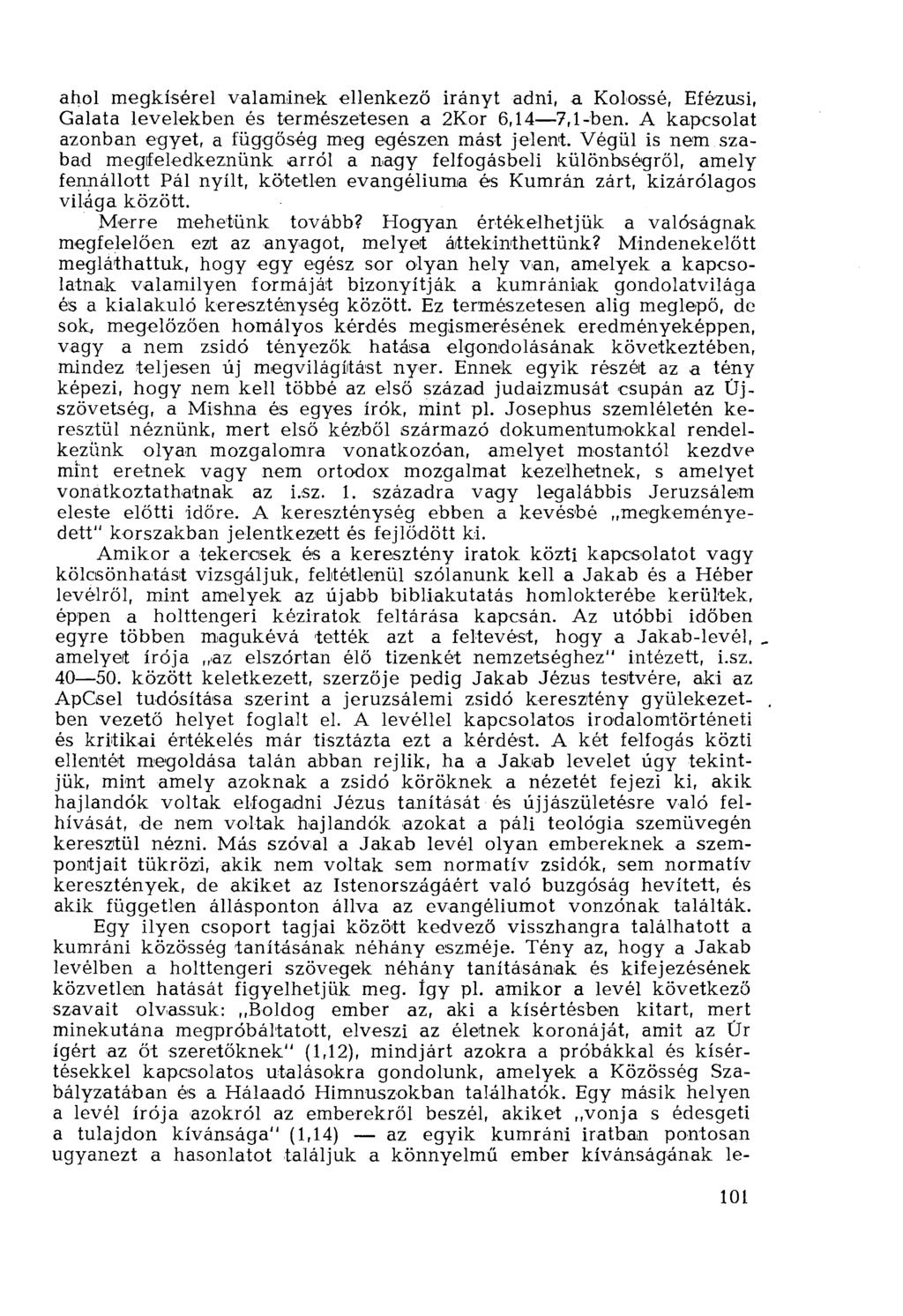 ahol megkísérel valaminek ellenkező irányt adni, a Kolossé, Efézusi, Galata levelekben és természetesen a 2Kor 6,14 7,l-ben. A kapcsolat azonban egyet, a függőség meg egészen mást jelent.