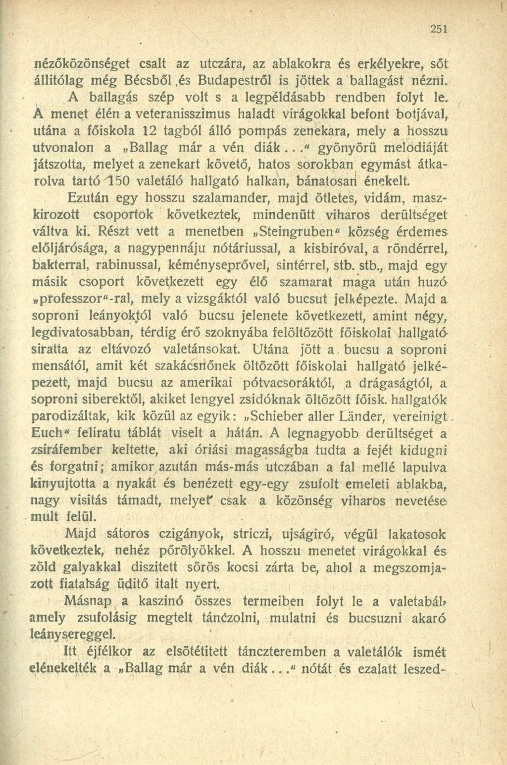 nézőközönséget csalt az utczára, az ablakokra és erkélyekre, sőt állítólag még Bécsből,és Budapestről is jöttek a ballagást nézni. A ballagás szép volt s a legpéldásabb rendben folyt le.